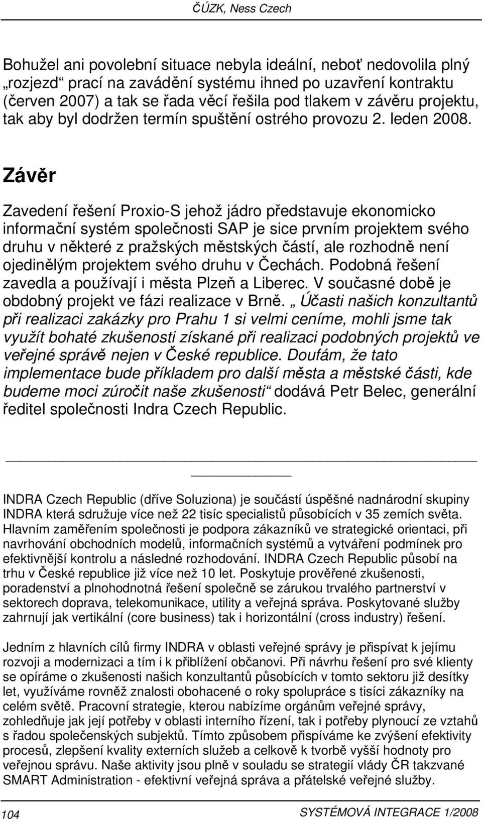 Závěr Zavedení řešení Proxio-S jehož jádro představuje ekonomicko informační systém společnosti SAP je sice prvním projektem svého druhu v některé z pražských městských částí, ale rozhodně není