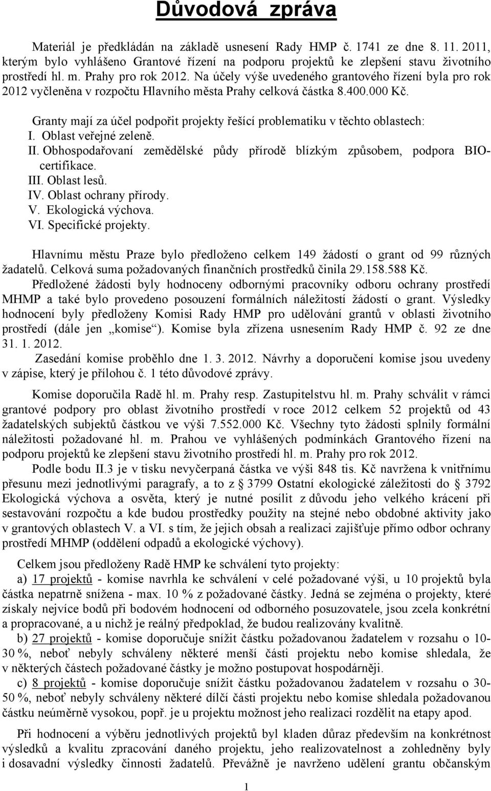 Granty mají za účel podpořit projekty řešící problematiku v těchto oblastech: I. Oblast veřejné zeleně. II. Obhospodařovaní zemědělské půdy přírodě blízkým způsobem, podpora BIOcertifikace. III.