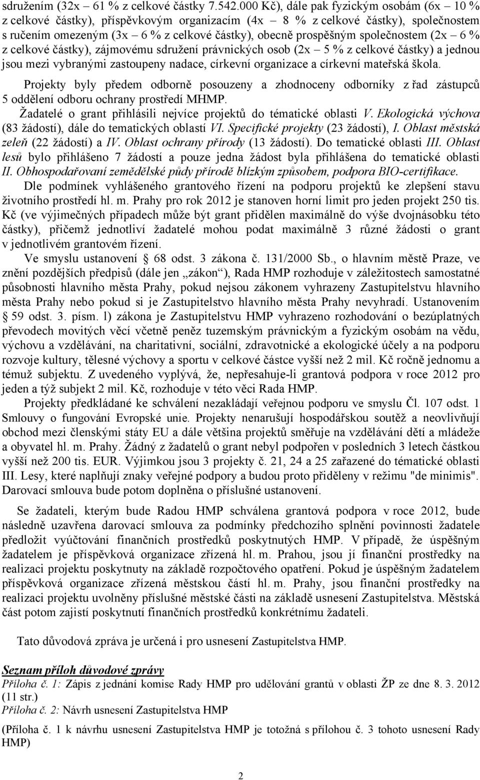 společnostem (2x 6 % z celkové částky), zájmovému sdružení právnických osob (2x 5 % z celkové částky) a jednou jsou mezi vybranými zastoupeny nadace, církevní organizace a církevní mateřská škola.