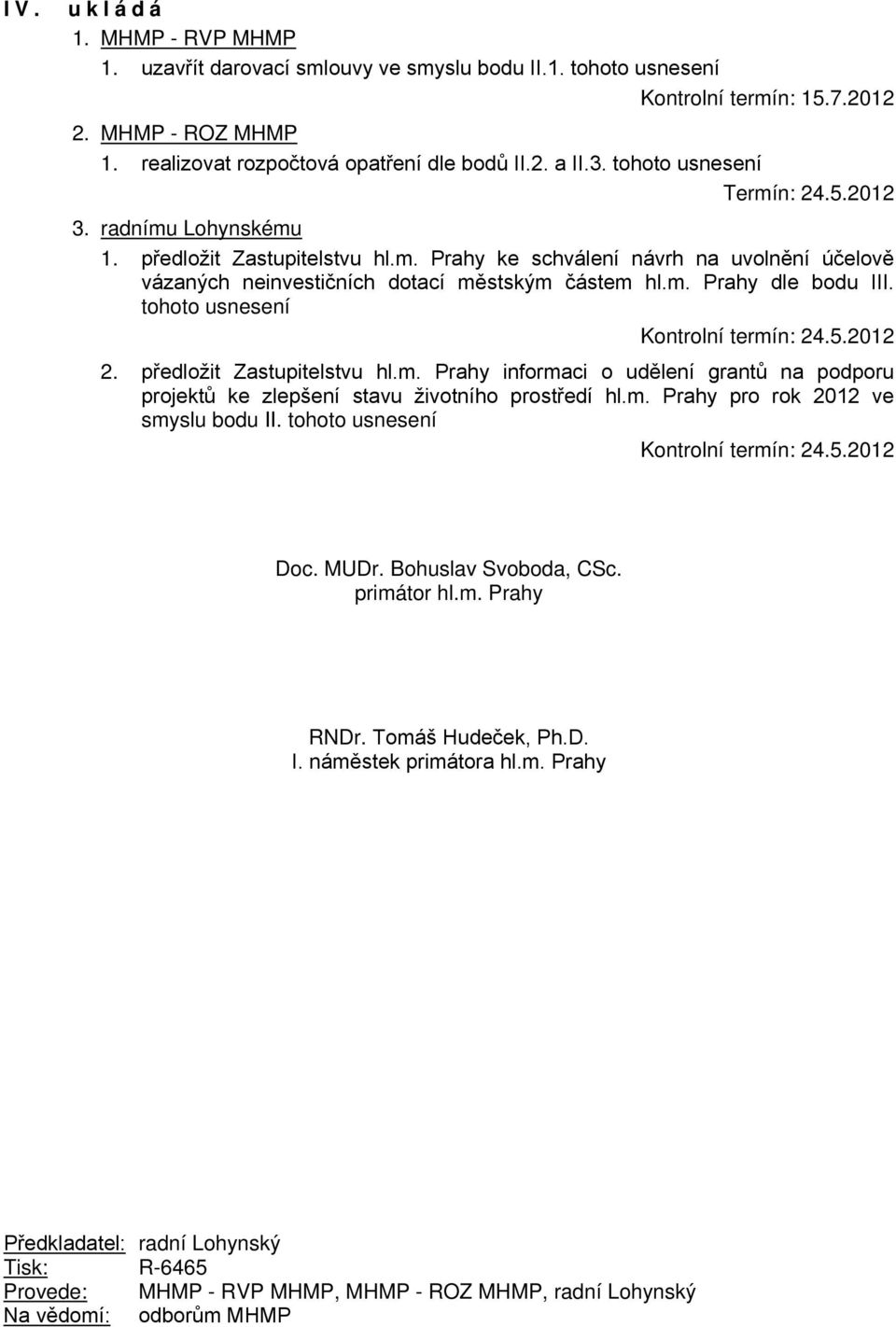 tohoto usnesení Kontrolní termín: 24.5.2012 2. předložit Zastupitelstvu hl.m. Prahy informaci o udělení grantů na podporu projektů ke zlepšení stavu životního prostředí hl.m. Prahy pro rok 2012 ve smyslu bodu II.