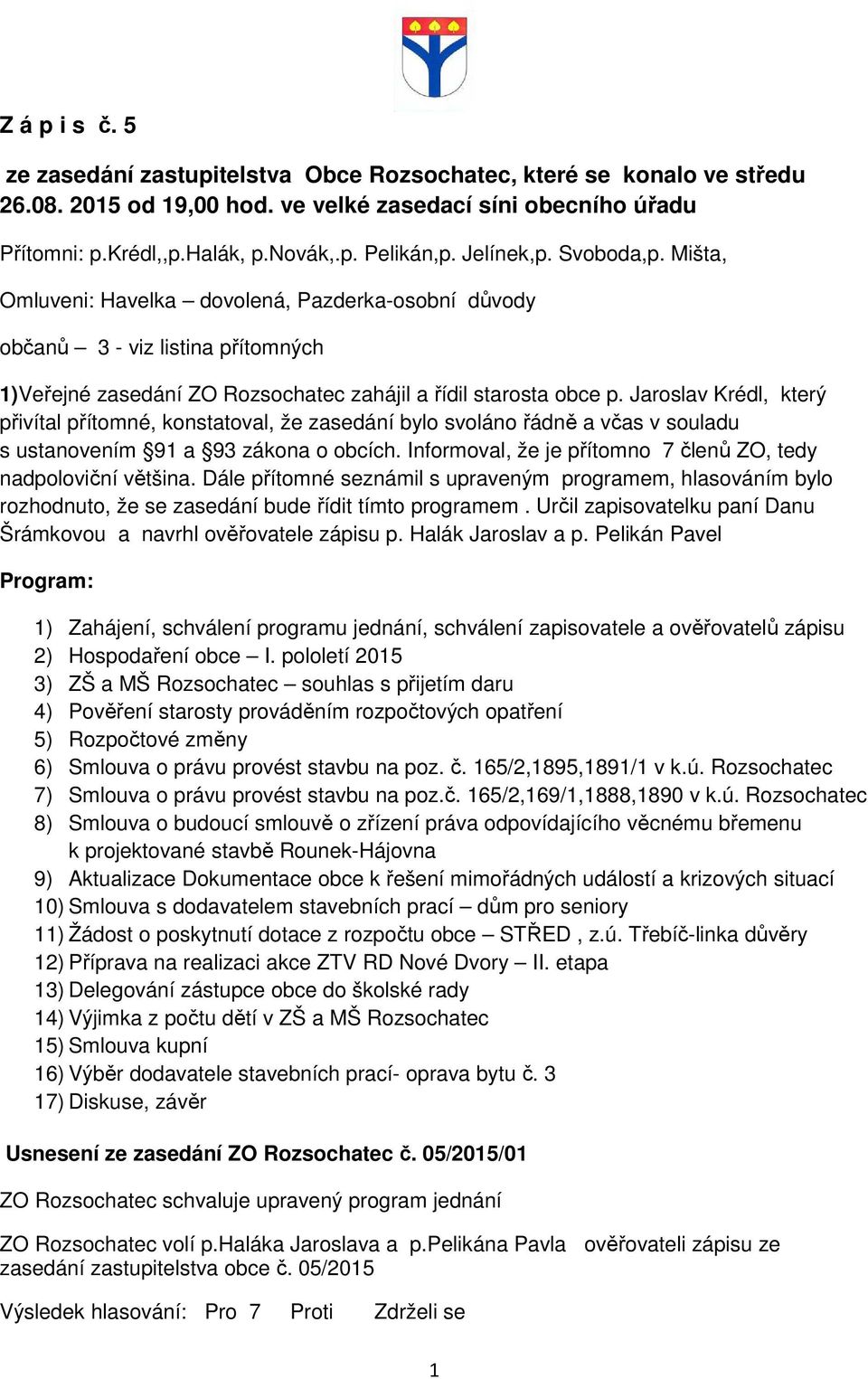 Jaroslav Krédl, který přivítal přítomné, konstatoval, že zasedání bylo svoláno řádně a včas v souladu s ustanovením 91 a 93 zákona o obcích.