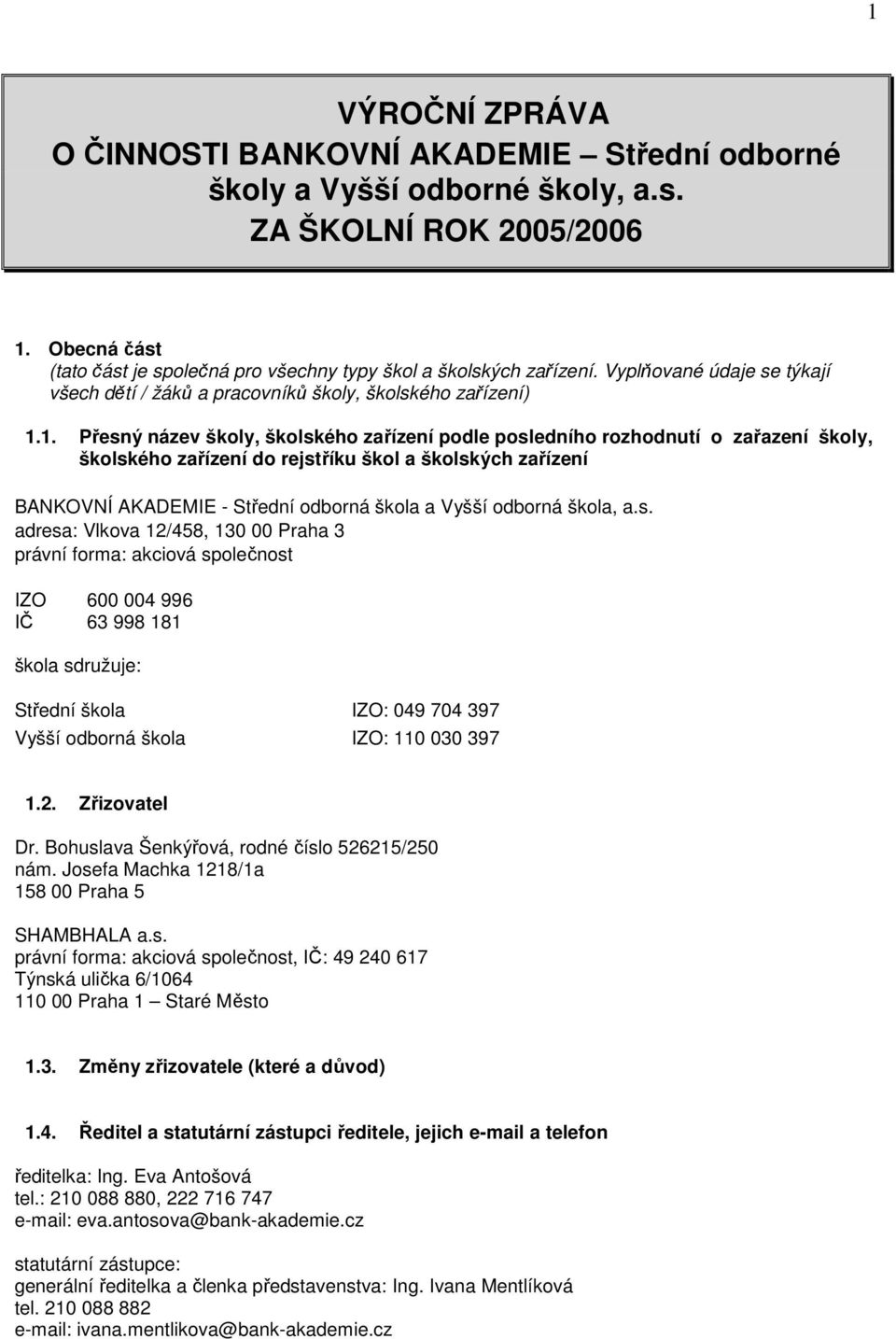 1. Přesný název školy, školského zařízení podle posledního rozhodnutí o zařazení školy, školského zařízení do rejstříku škol a školských zařízení BANKOVNÍ AKADEMIE - Střední odborná škola a Vyšší