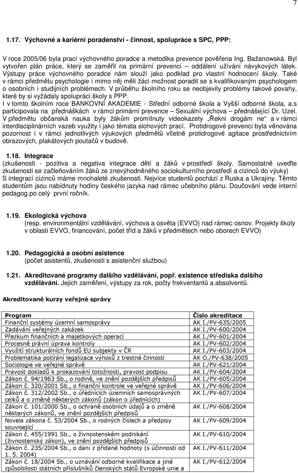 Také v rámci předmětu psychologie i mimo něj měli žáci možnost poradit se s kvalifikovaným psychologem o osobních i studijních problémech.