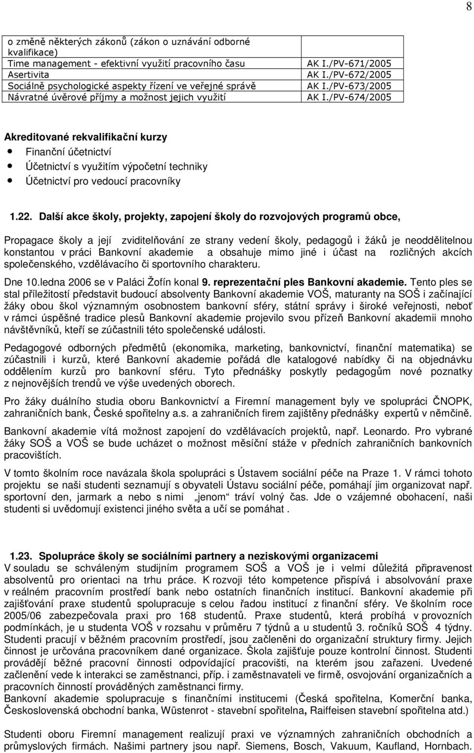 /PV-674/2005 Akreditované rekvalifikační kurzy Finanční účetnictví Účetnictví s využitím výní techniky Účetnictví pro vedoucí pracovníky 1.22.