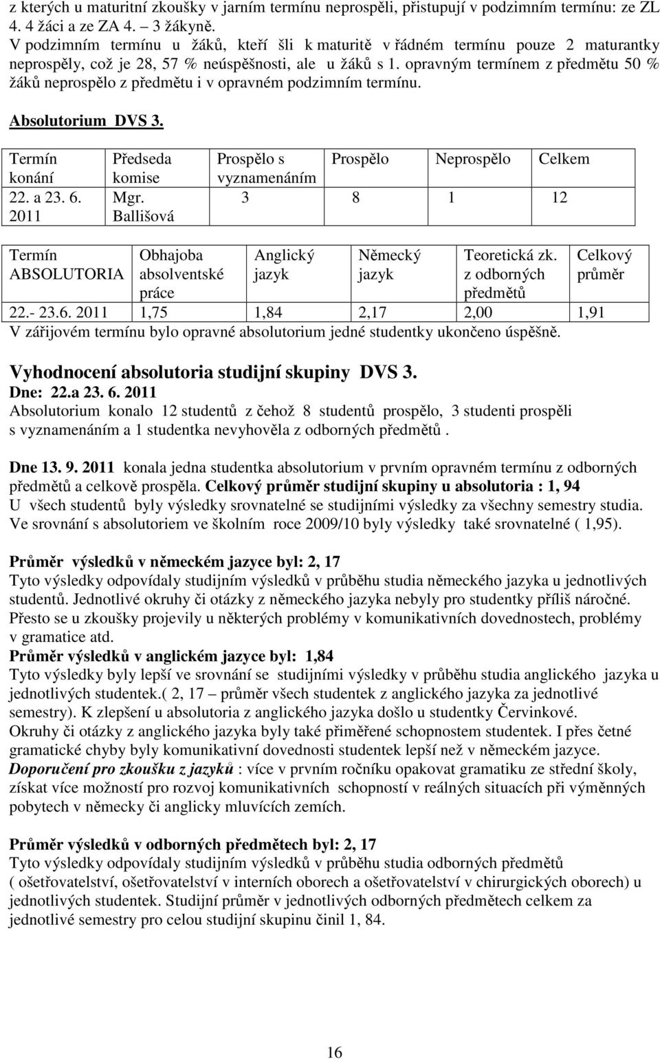 opravným termínem z předmětu 5 % žáků neprospělo z předmětu i v opravném podzimním termínu. Absolutorium DVS 3. Termín konání 22. a 23. 6. 2 Předseda komise Mgr.