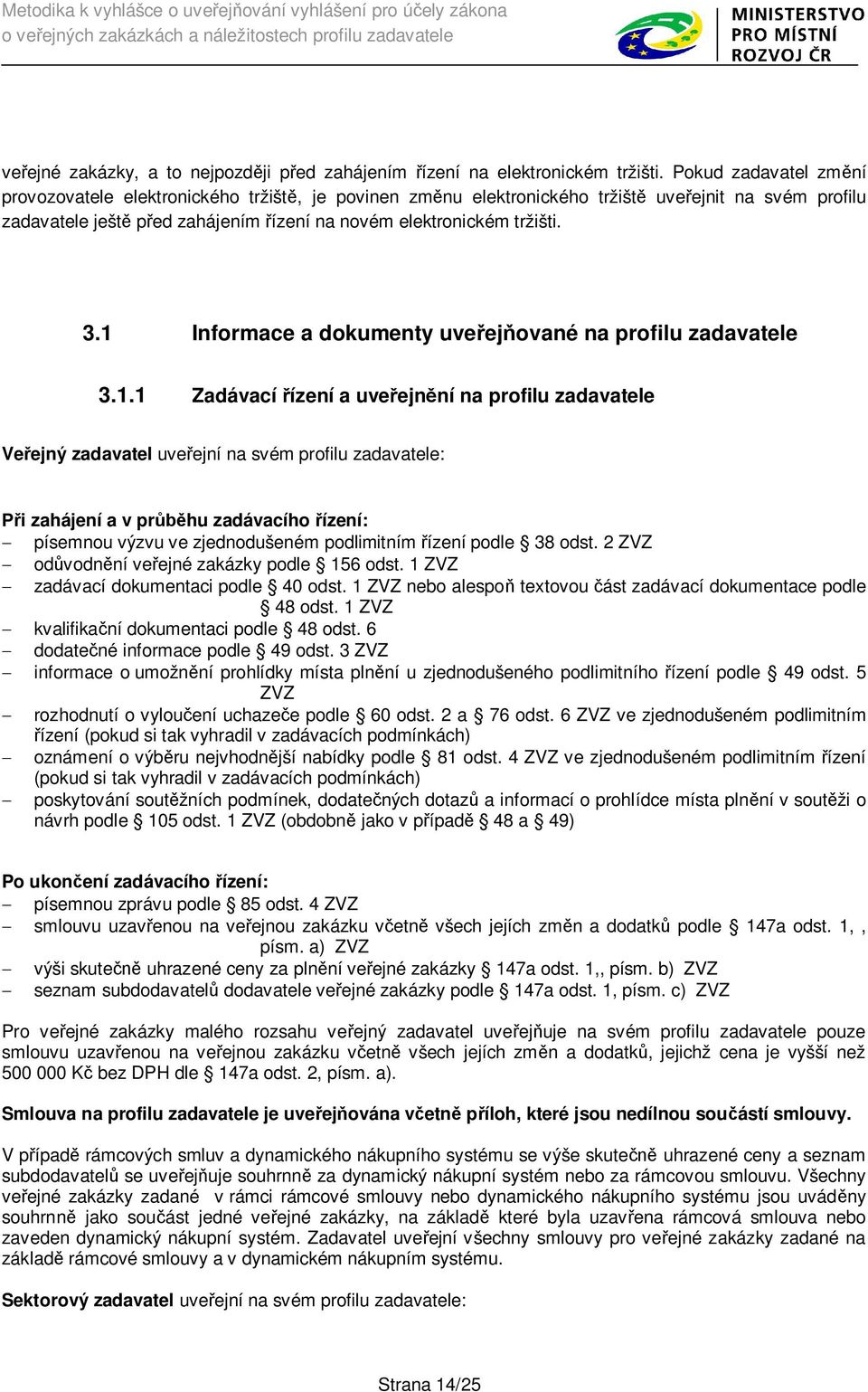 1 Informace a dokumenty uve ej ované na profilu zadavatele 3.1.1 Zadávací ízení a uve ejn ní na profilu zadavatele Ve ejný zadavatel uve ejní na svém profilu zadavatele: i zahájení a v pr hu