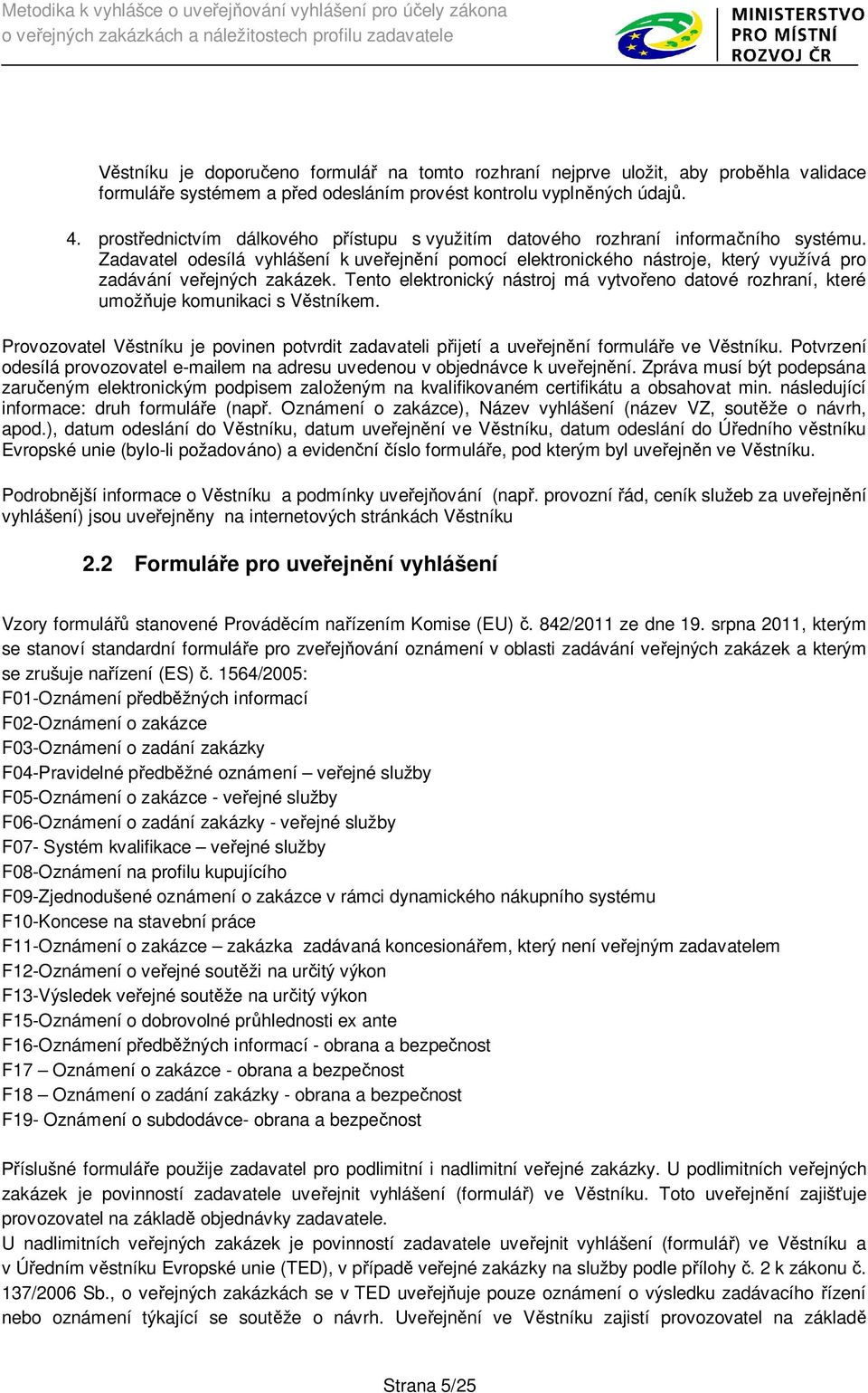 Zadavatel odesílá vyhlášení k uve ejn ní pomocí elektronického nástroje, který využívá pro zadávání ve ejných zakázek.