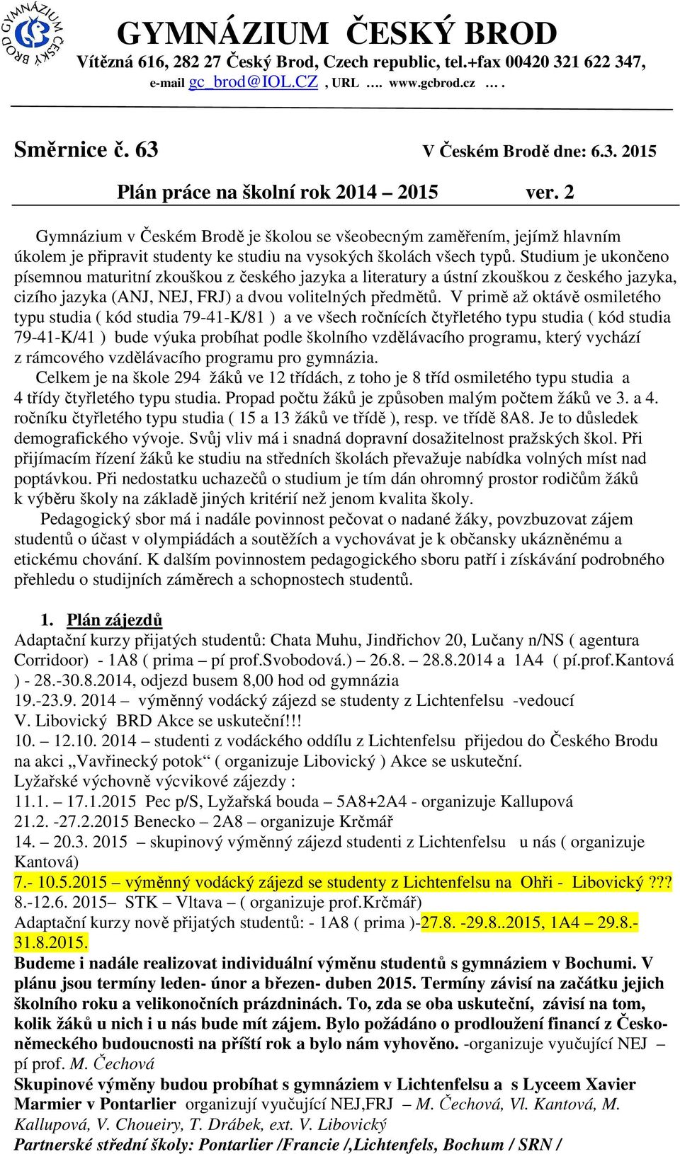 Studium je ukončeno písemnou maturitní zkouškou z českého jazyka a literatury a ústní zkouškou z českého jazyka, cizího jazyka (ANJ, NEJ, FRJ) a dvou volitelných předmětů.