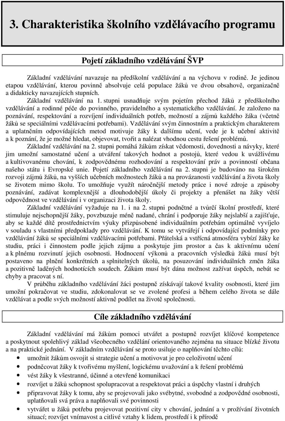 stupni usnadňuje svým pojetím přechod žáků z předškolního vzdělávání a rodinné péče do povinného, pravidelného a systematického vzdělávání.