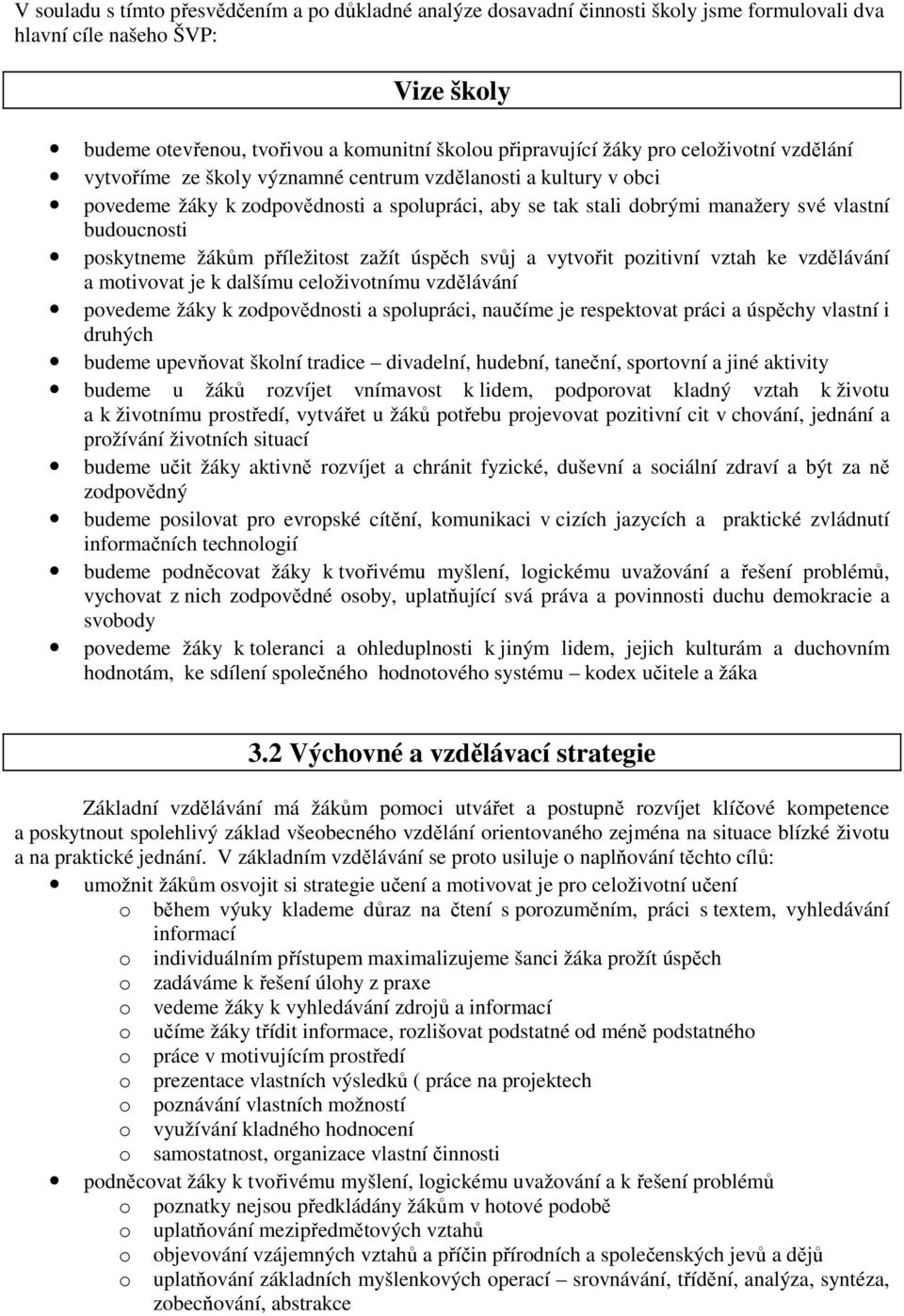 poskytneme žákům příležitost zažít úspěch svůj a vytvořit pozitivní vztah ke vzdělávání a motivovat je k dalšímu celoživotnímu vzdělávání povedeme žáky k zodpovědnosti a spolupráci, naučíme je