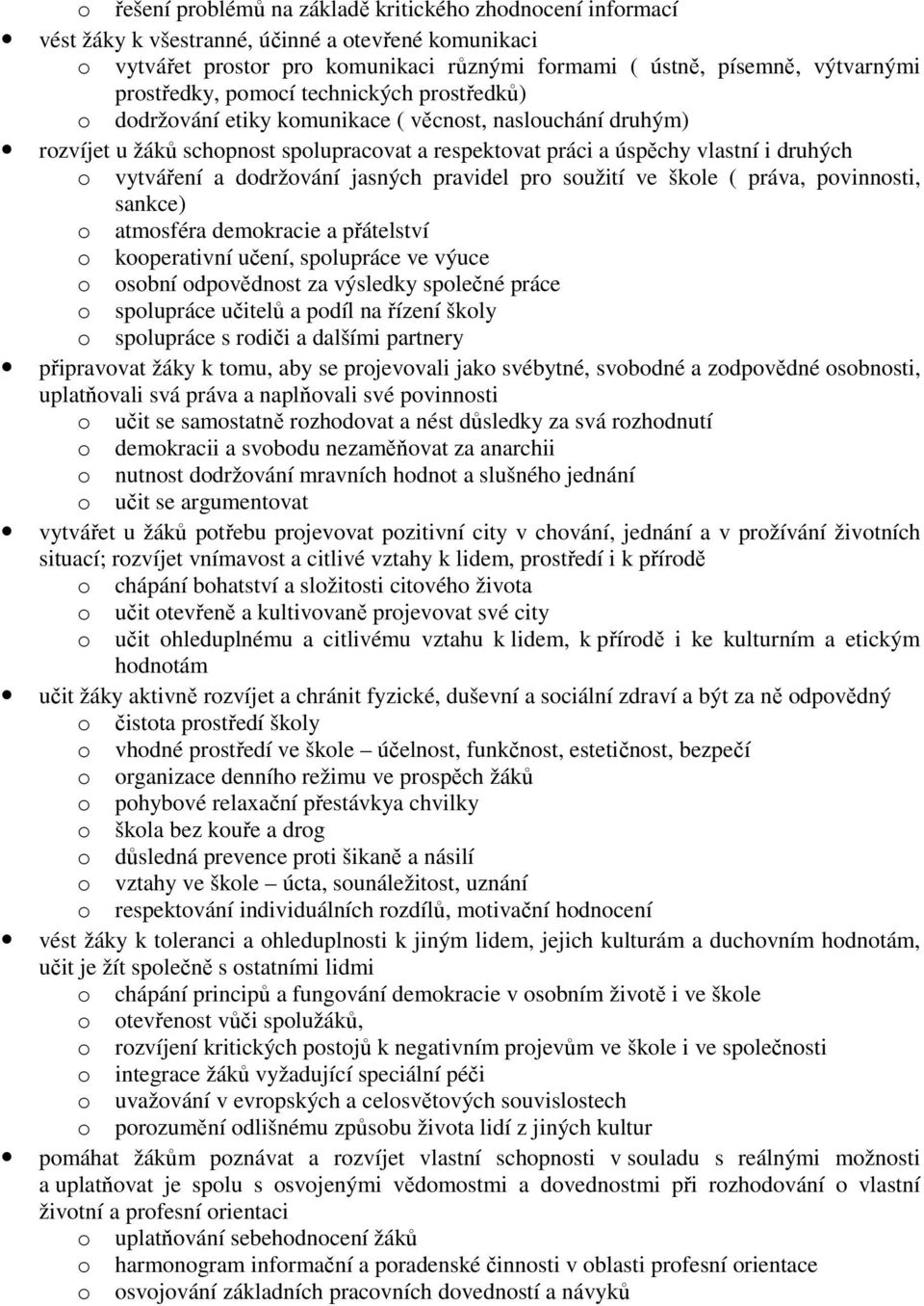 vytváření a dodržování jasných pravidel pro soužití ve škole ( práva, povinnosti, sankce) o atmosféra demokracie a přátelství o kooperativní učení, spolupráce ve výuce o osobní odpovědnost za