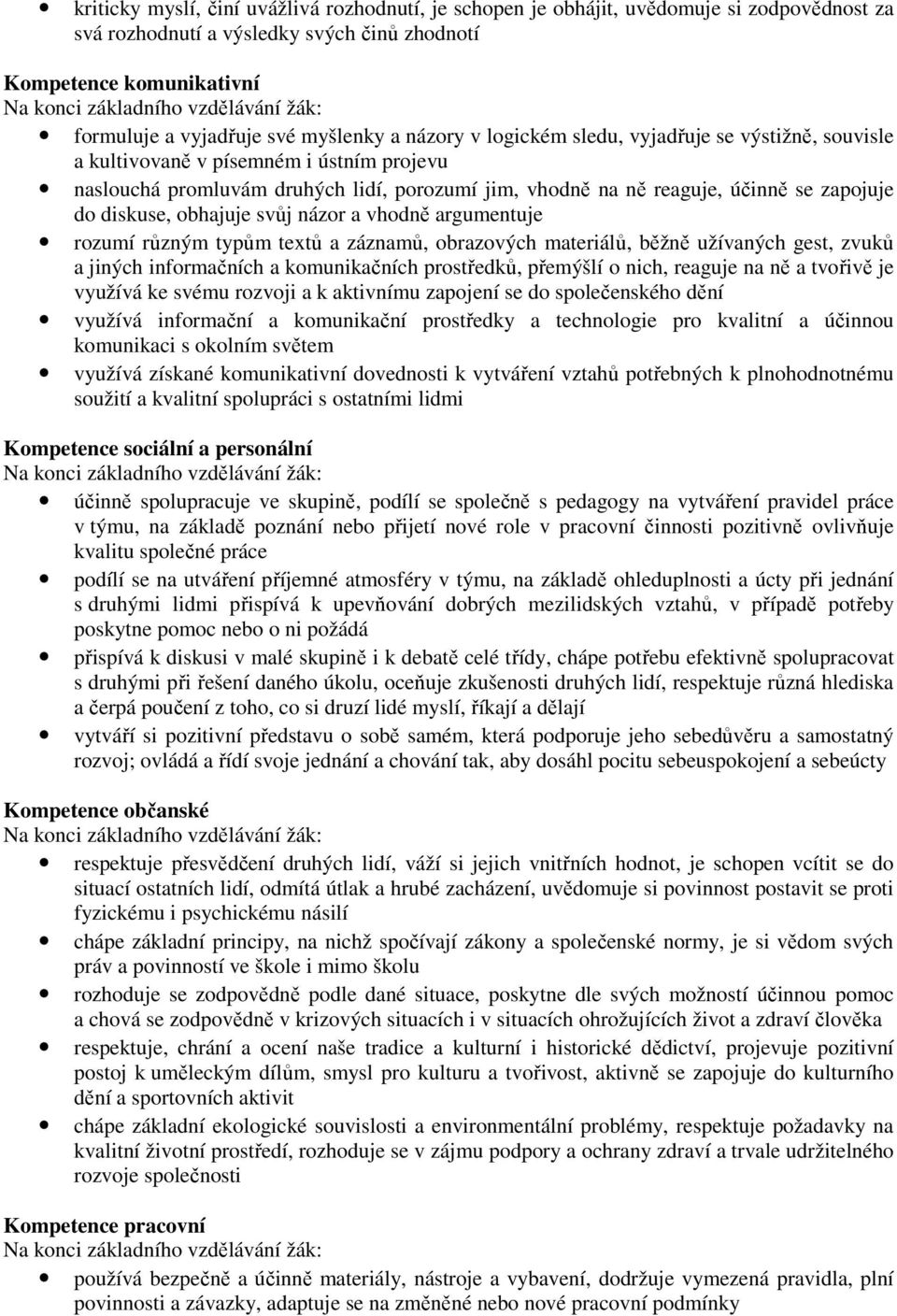 ně reaguje, účinně se zapojuje do diskuse, obhajuje svůj názor a vhodně argumentuje rozumí různým typům textů a záznamů, obrazových materiálů, běžně užívaných gest, zvuků a jiných informačních a