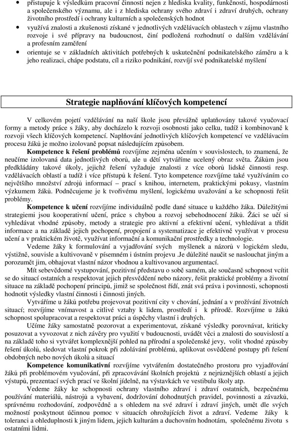 podložená rozhodnutí o dalším vzdělávání a profesním zaměření orientuje se v základních aktivitách potřebných k uskutečnění podnikatelského záměru a k jeho realizaci, chápe podstatu, cíl a riziko