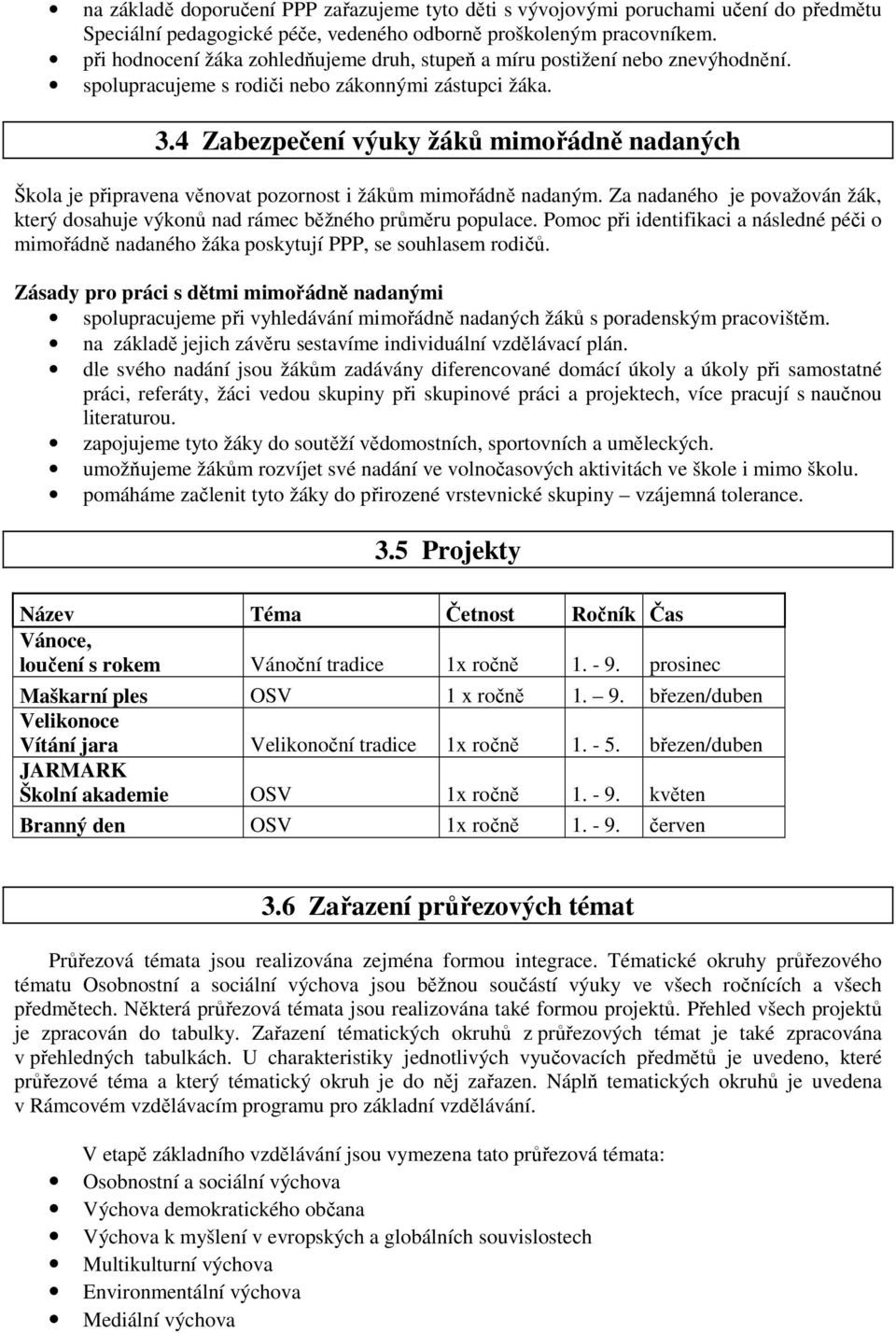 4 Zabezpečení výuky žáků mimořádně nadaných Škola je připravena věnovat pozornost i žákům mimořádně nadaným. Za nadaného je považován žák, který dosahuje výkonů nad rámec běžného průměru populace.