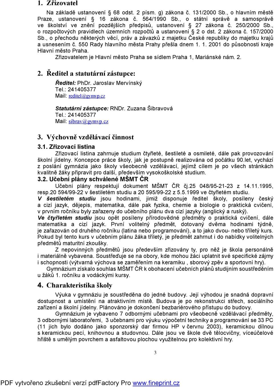 157/2000 Sb., o přechodu některých věcí, práv a závazků z majetku České republiky do majetku krajů a usnesením č. 550 Rady hlavního města Prahy přešla dnem 1.