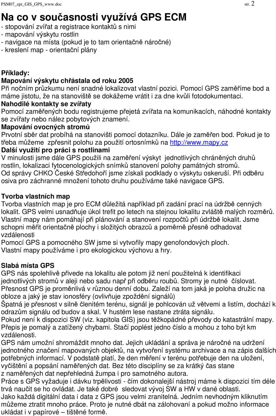 plány Příklady: Mapování výskytu chřástala od roku 2005 Při nočním průzkumu není snadné lokalizovat vlastní pozici.