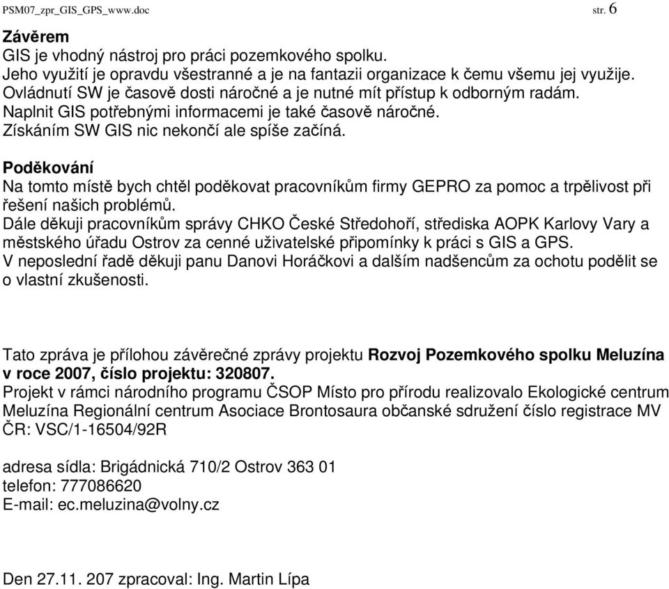 Poděkování Na tomto místě bych chtěl poděkovat pracovníkům firmy GEPRO za pomoc a trpělivost při řešení našich problémů.