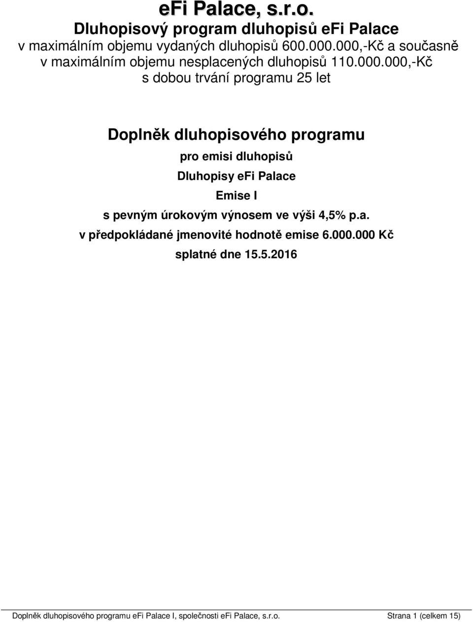 dluhopisového programu pro emisi dluhopisů Dluhopisy efi Palace Emise I s pevným úrokovým výnosem ve výši 4,5% p.a. v předpokládané jmenovité hodnotě emise 6.