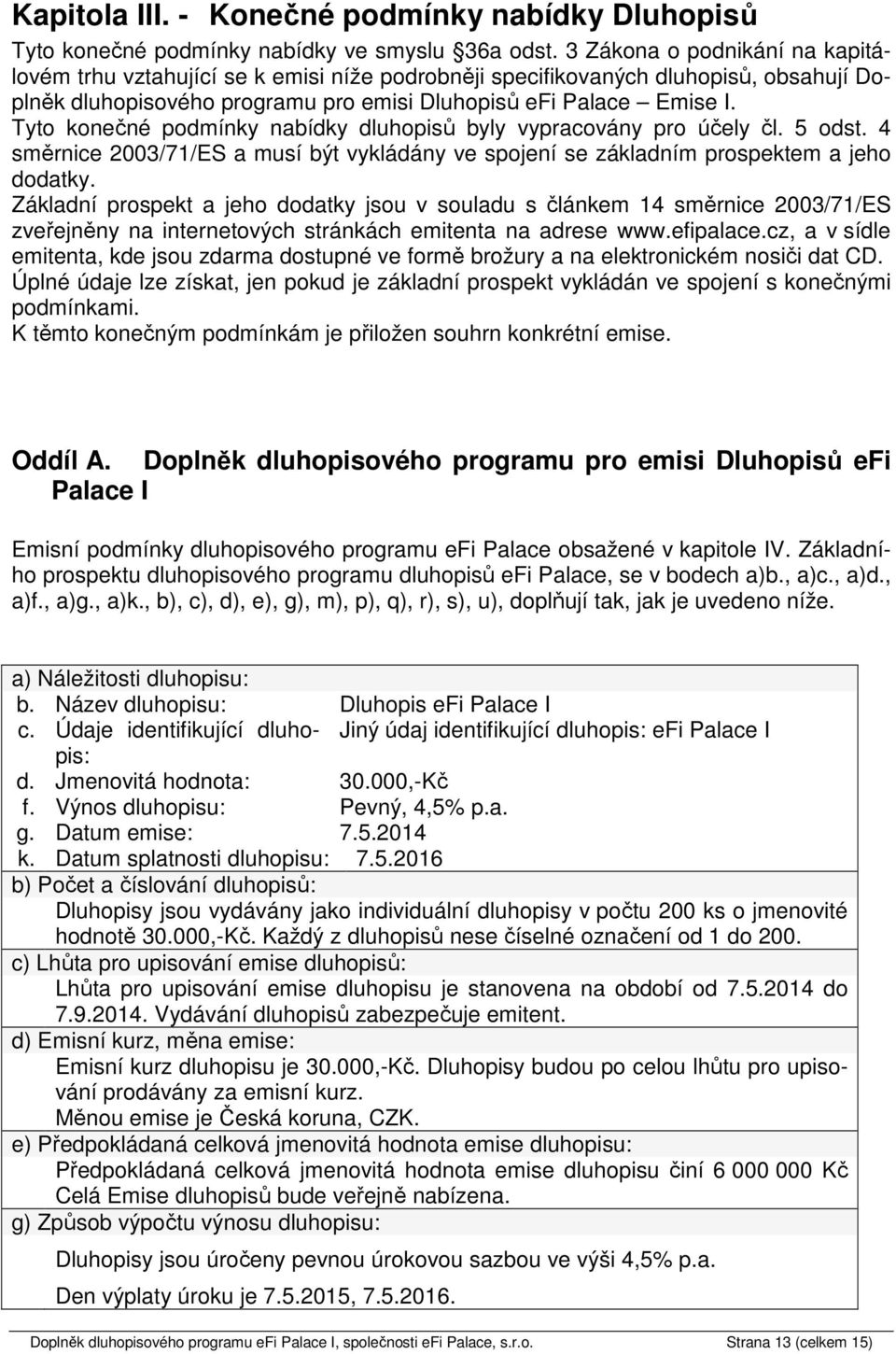 Tyto konečné podmínky nabídky dluhopisů byly vypracovány pro účely čl. 5 odst. 4 směrnice 2003/71/ES a musí být vykládány ve spojení se základním prospektem a jeho dodatky.