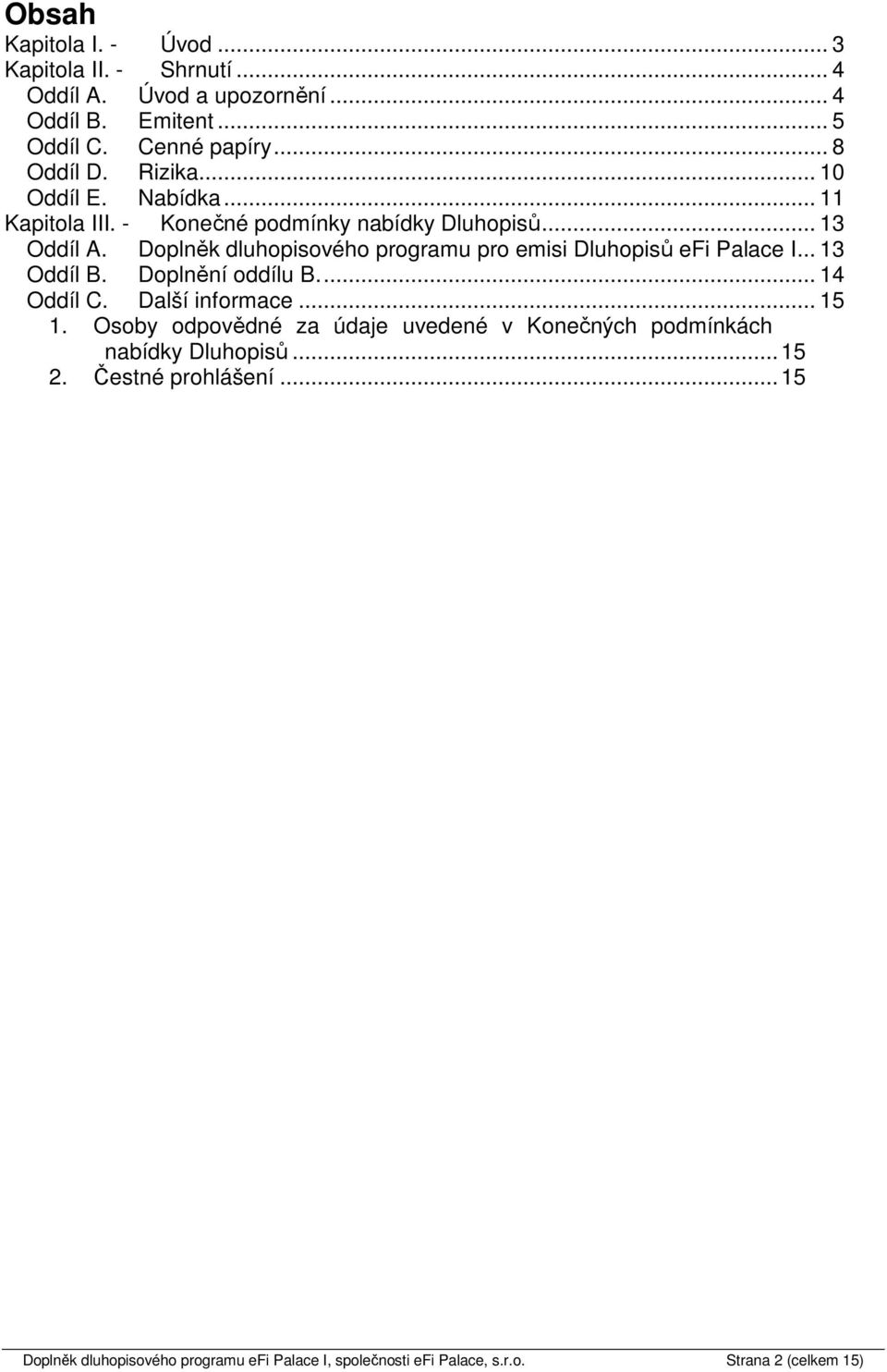 Doplněk dluhopisového programu pro emisi Dluhopisů efi Palace I... 13 Oddíl B. Doplnění oddílu B... 14 Oddíl C. Další informace... 15 1.