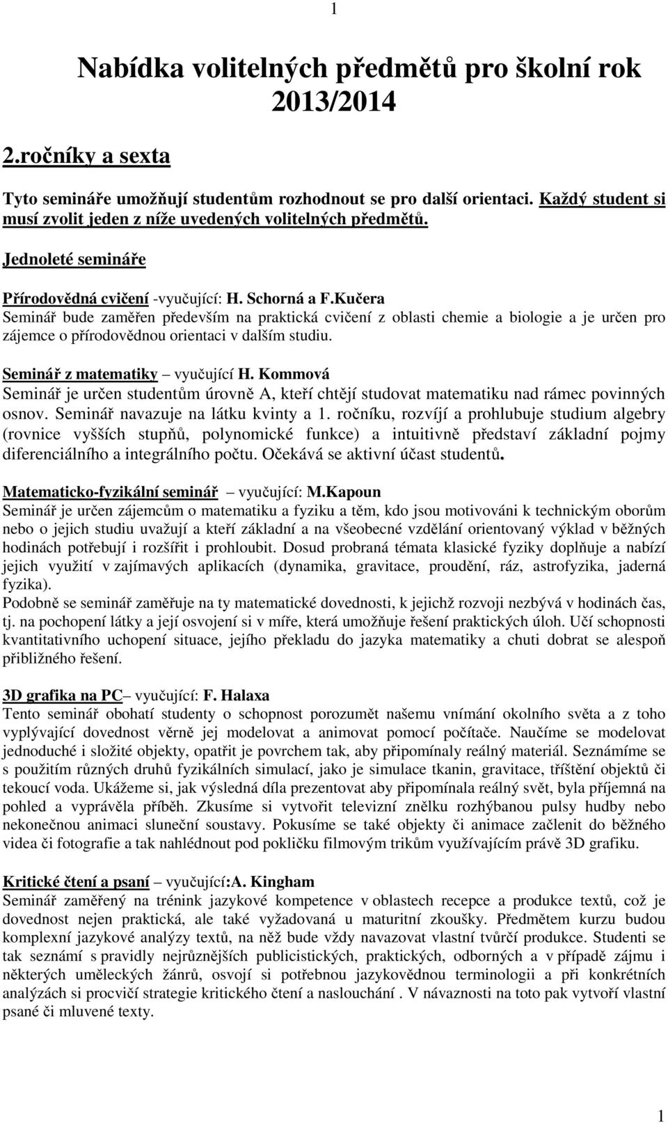 Kučera Seminář bude zaměřen především na praktická cvičení z oblasti chemie a biologie a je určen pro zájemce o přírodovědnou orientaci v dalším studiu. Seminář z matematiky vyučující H.