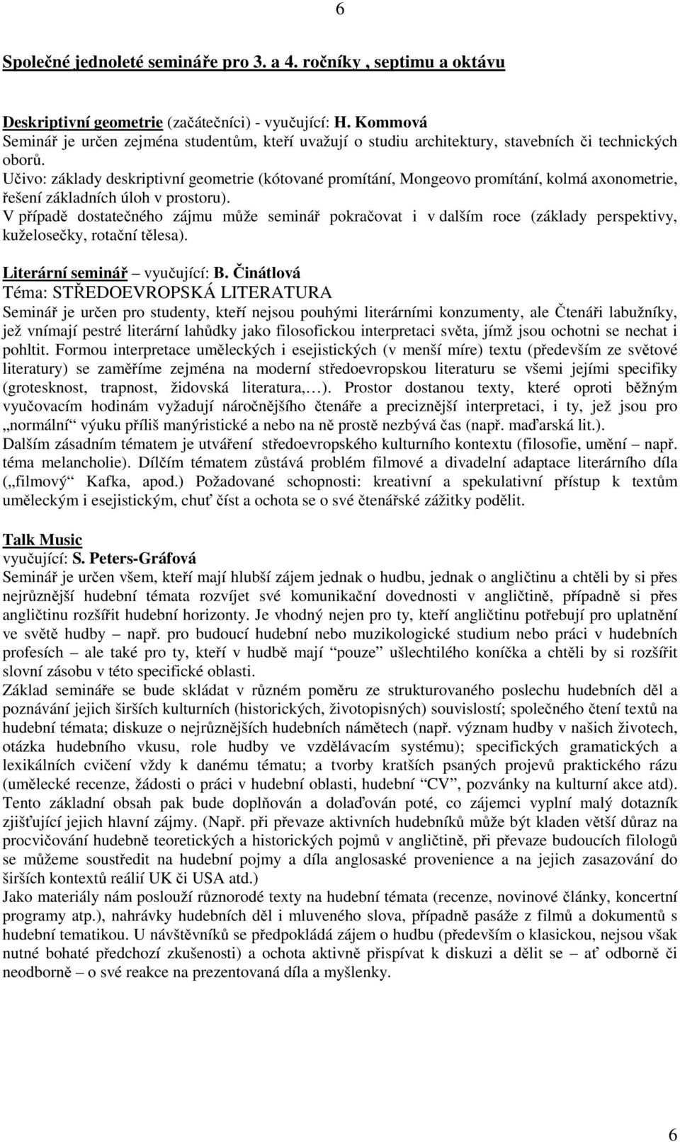 Učivo: základy deskriptivní geometrie (kótované promítání, Mongeovo promítání, kolmá axonometrie, řešení základních úloh v prostoru).