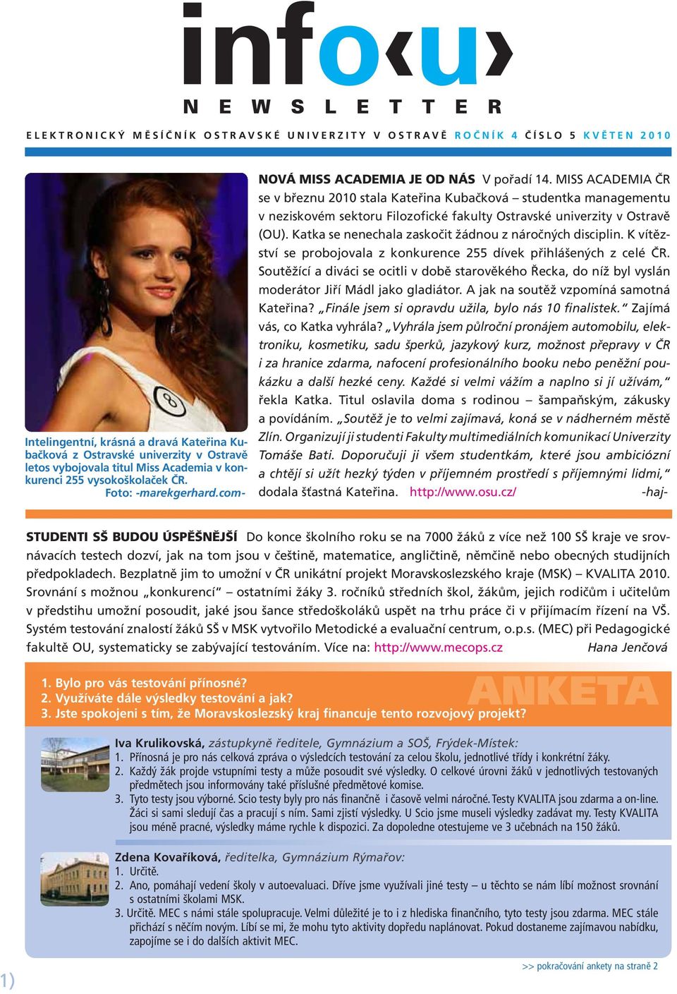 MISS ACADEMIA ČR se v březnu 2010 stala Kateřina Kubačková studentka managementu v neziskovém sektoru Filozofické fakulty Ostravské univerzity v Ostravě (OU).