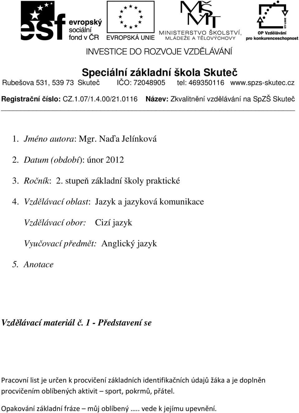 Vzdělávací oblast: Jazyk a jazyková komunikace Vzdělávací obor: Cizí jazyk Vyučovací předmět: Anglický jazyk 5. Anotace Vzdělávací materiál č.