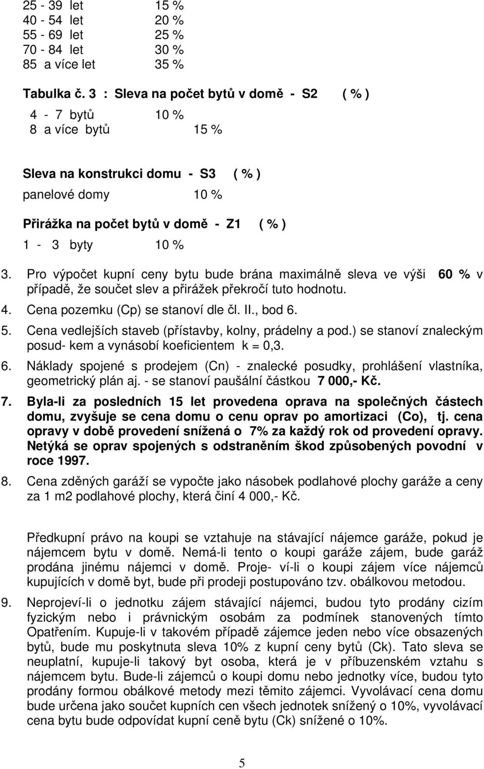 Pro výpočet kupní ceny bytu bude brána maximálně sleva ve výši 60 % v případě, že součet slev a přirážek překročí tuto hodnotu. 4. Cena pozemku (Cp) se stanoví dle čl. II., bod 6. 5.