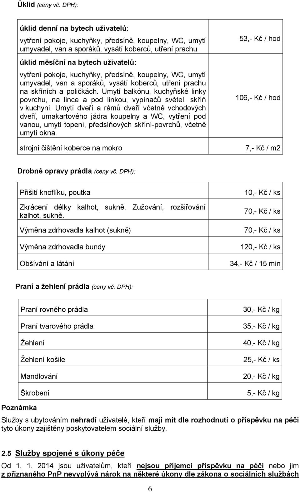 pokoje, kuchyňky, předsíně, koupelny, WC, umytí umyvadel, van a sporáků, vysátí koberců, utření prachu na skříních a poličkách.