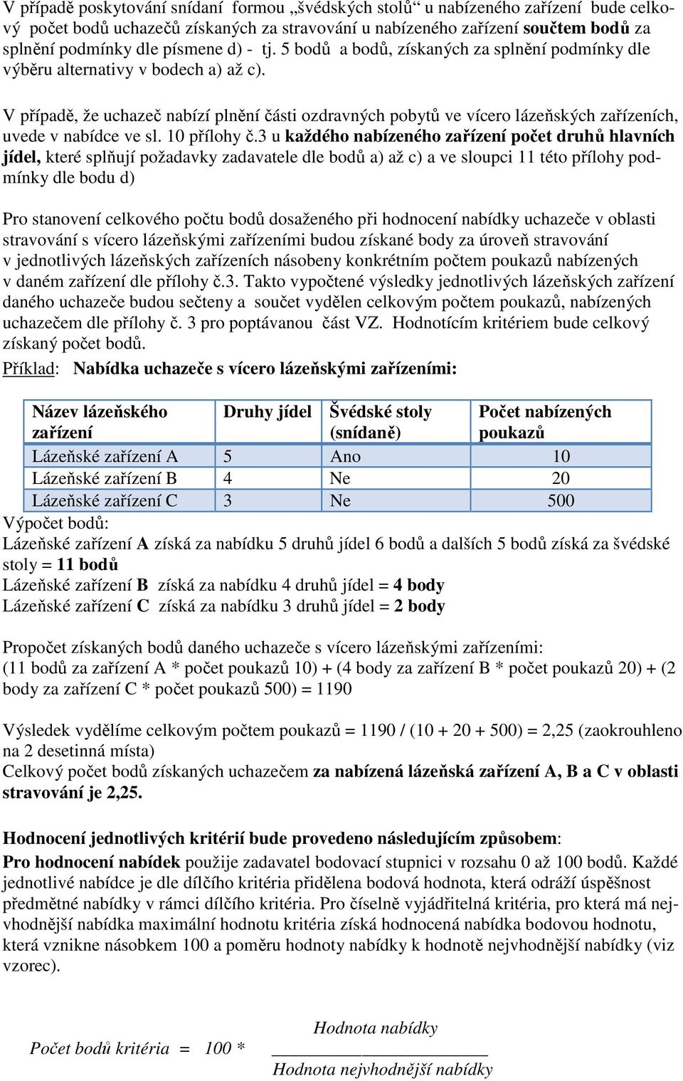 V případě, že uchazeč nabízí plnění části ozdravných pobytů ve vícero lázeňských zařízeních, uvede v nabídce ve sl. 10 přílohy č.