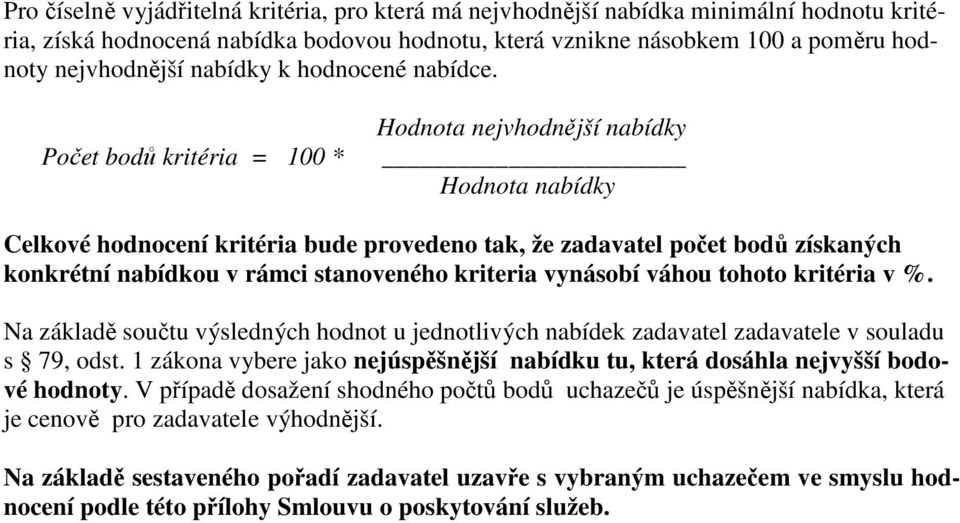 Počet bodů kritéria = 100 * Hodnota nejvhodnější nabídky Hodnota nabídky Celkové hodnocení kritéria bude provedeno tak, že zadavatel počet bodů získaných konkrétní nabídkou v rámci stanoveného