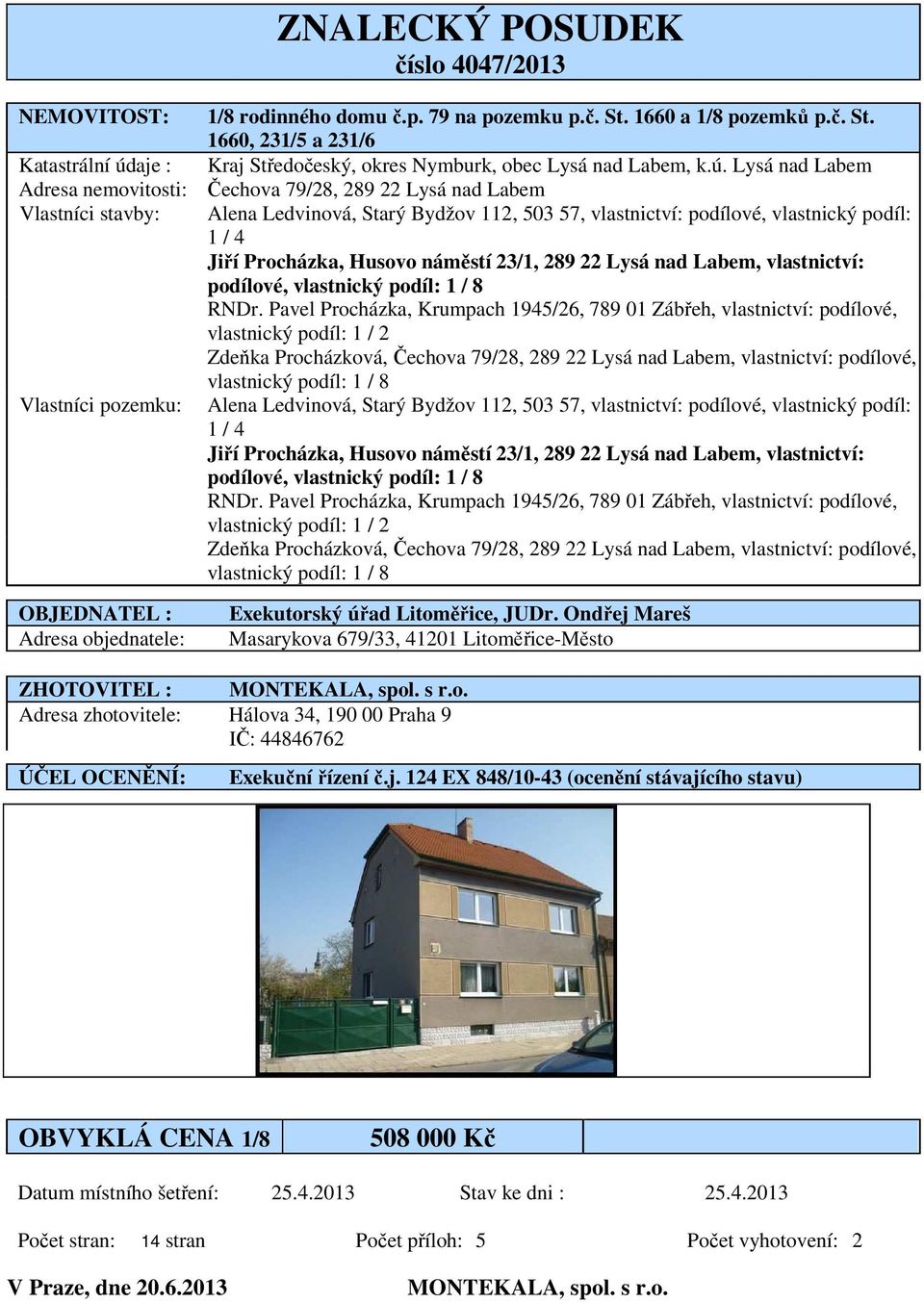 Husovo náměstí 23/1, 289 22 Lysá nad Labem, vlastnictví: podílové, vlastnický podíl: 1 / 8 RNDr.