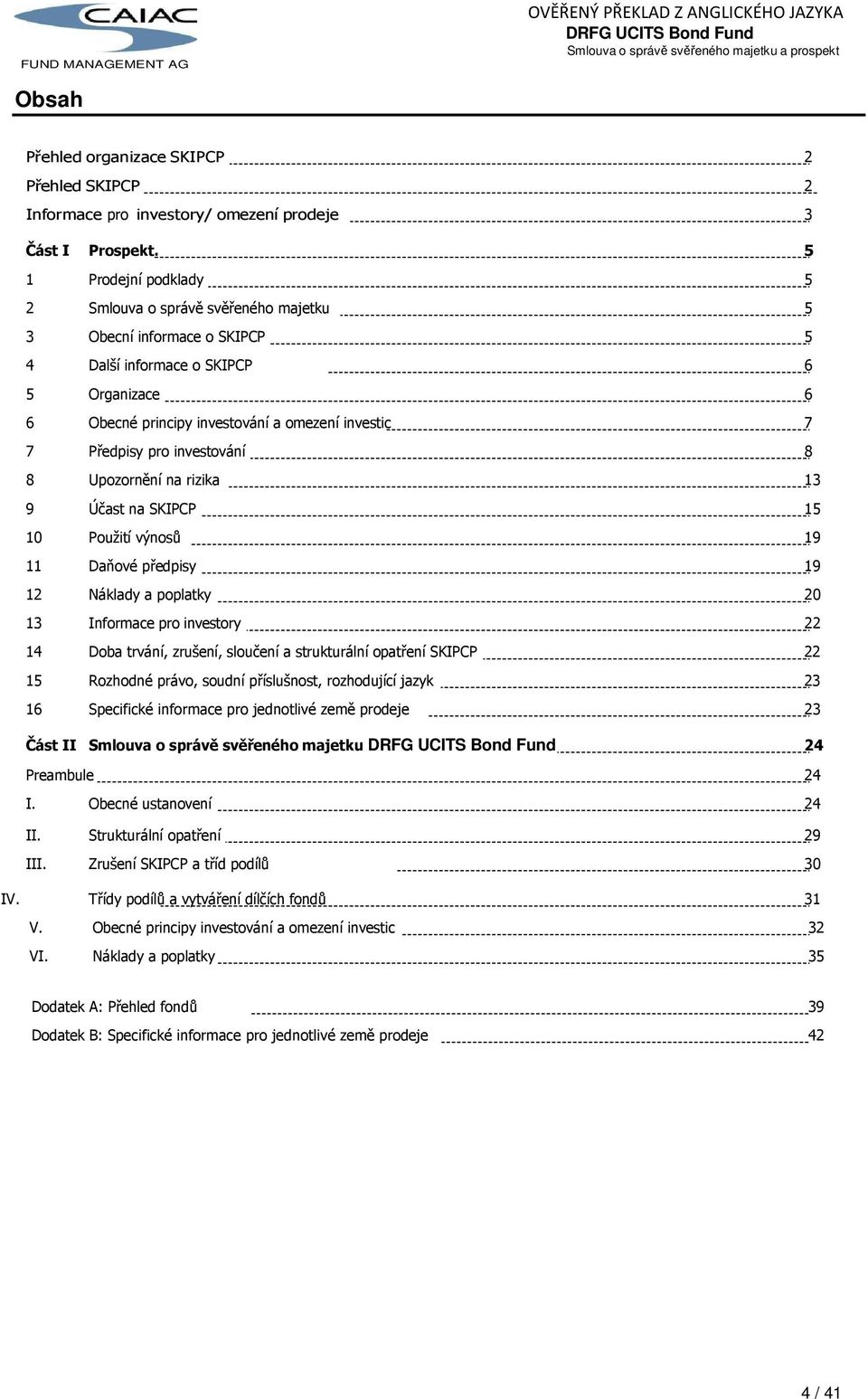 pro investování 8 8 Upozornění na rizika 13 9 Účast na SKIPCP 15 10 Použití výnosů 19 11 Daňové předpisy 19 12 Náklady a poplatky 20 13 Informace pro investory 22 14 Doba trvání, zrušení, sloučení a