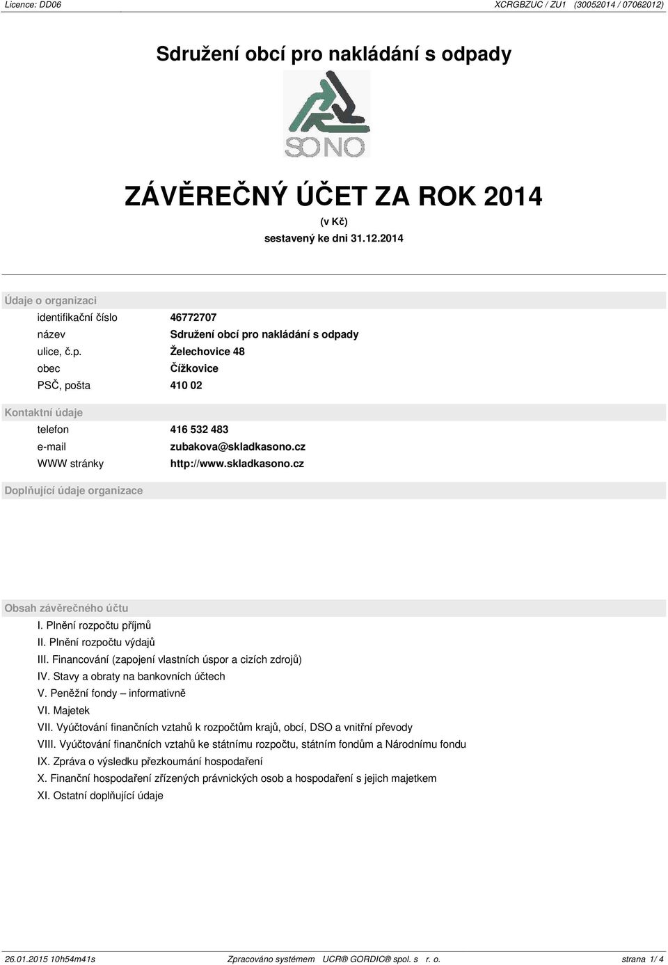 Plnění rozpočtu příjmů II. Plnění rozpočtu výdajů III. Financování (zapojení vlastních úspor a cizích zdrojů) IV. Stavy a obraty na bankovních účtech V. Peněžní fondy informativně VI. Majetek VII.