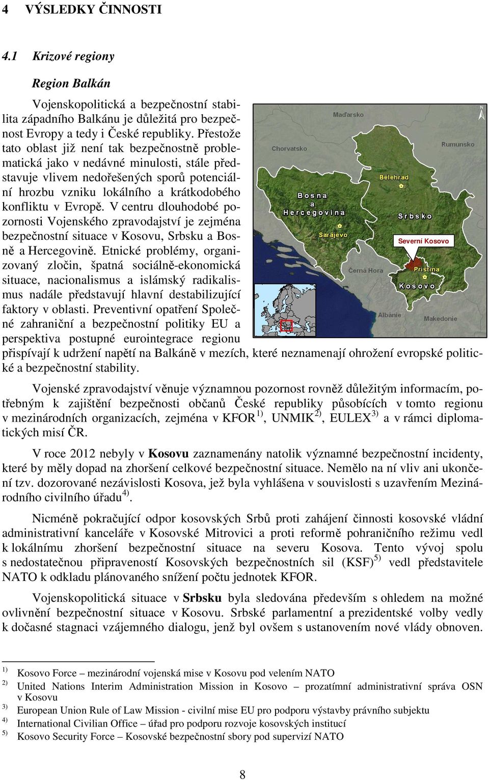 Evropě. V centru dlouhodobé pozornosti Vojenského zpravodajství je zejména bezpečnostní situace v Kosovu, Srbsku a Bosně a Hercegovině.