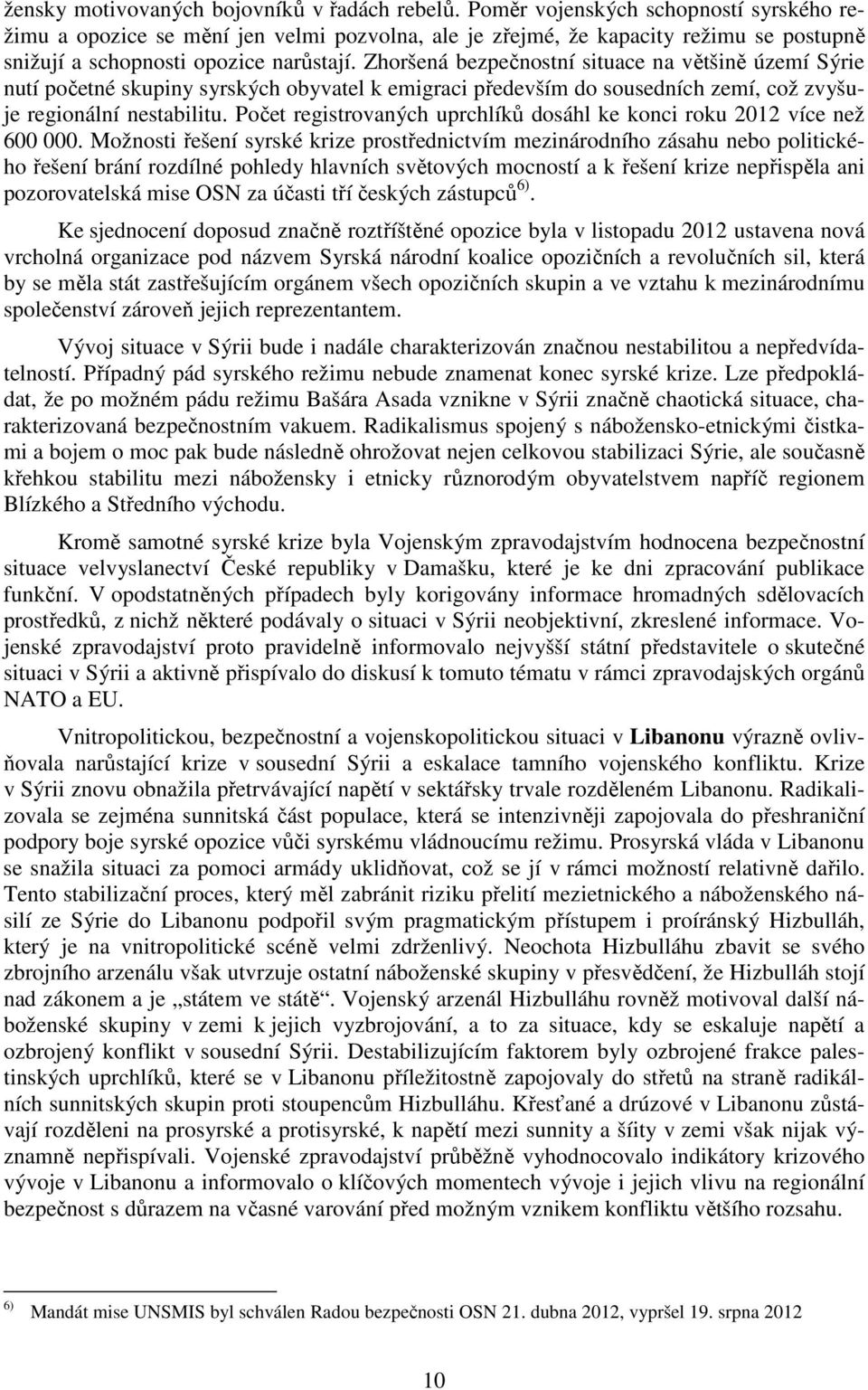 Zhoršená bezpečnostní situace na většině území Sýrie nutí početné skupiny syrských obyvatel k emigraci především do sousedních zemí, což zvyšuje regionální nestabilitu.