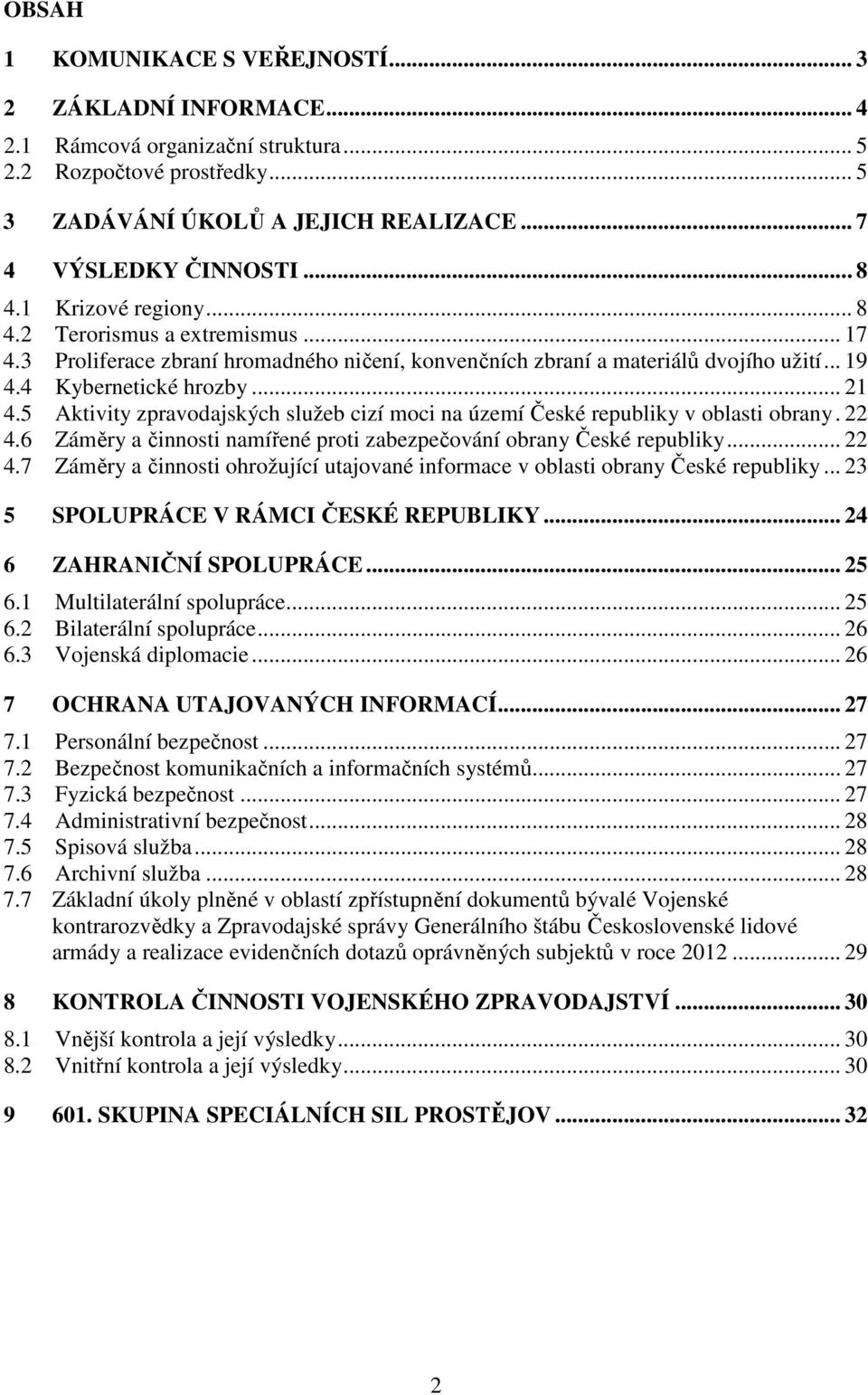 5 Aktivity zpravodajských služeb cizí moci na území České republiky v oblasti obrany. 22 4.6 Záměry a činnosti namířené proti zabezpečování obrany České republiky... 22 4.7 Záměry a činnosti ohrožující utajované informace v oblasti obrany České republiky.