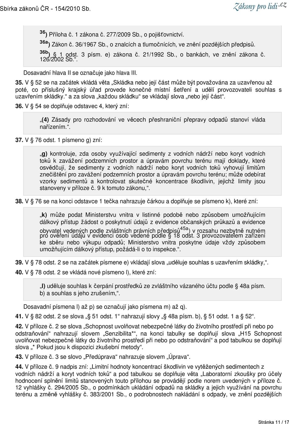 V 52 se na začátek vkládá věta Skládka nebo její část může být považována za uzavřenou až poté, co příslušný krajský úřad provede konečné místní šetření a udělí provozovateli souhlas s uzavřením