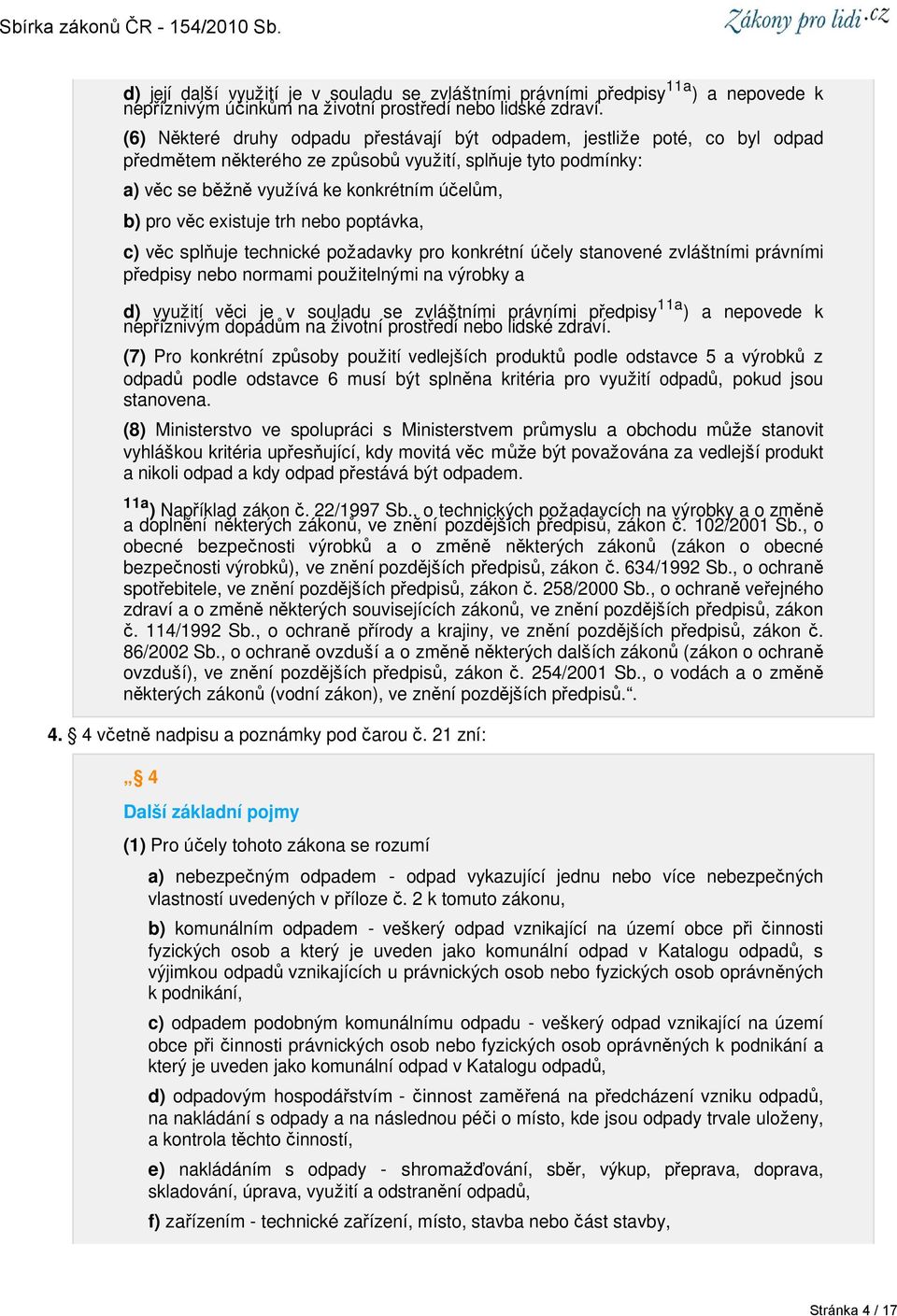 existuje trh nebo poptávka, c) věc splňuje technické požadavky pro konkrétní účely stanovené zvláštními právními předpisy nebo normami použitelnými na výrobky a d) využití věci je v souladu se