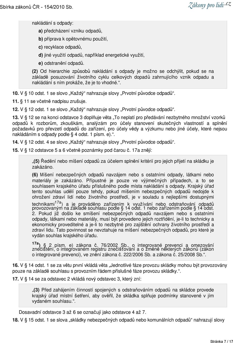 . 10. V 10 odst. 1 se slovo Každý nahrazuje slovy Prvotní původce odpadů. 11. 11 se včetně nadpisu zrušuje. 12. V 12 odst. 1 se slovo Každý nahrazuje slovy Prvotní původce odpadů. 13.