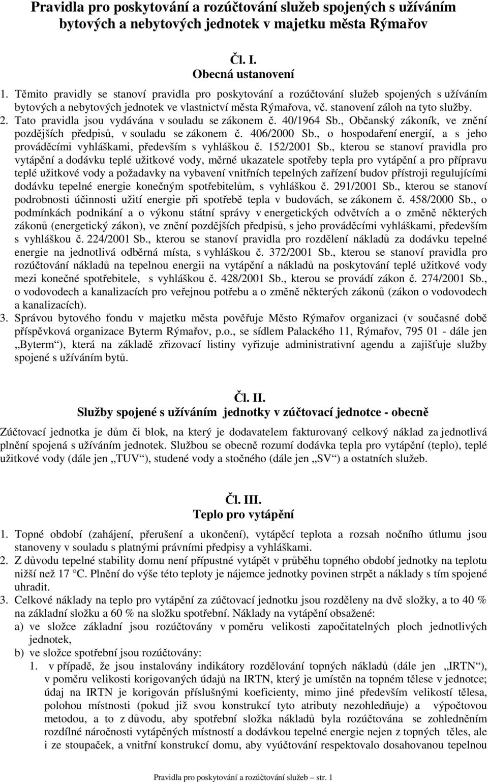 Tato pravidla jsou vydávána v souladu se zákonem č. 40/1964 Sb., Občanský zákoník, ve znění pozdějších předpisů, v souladu se zákonem č. 406/2000 Sb.