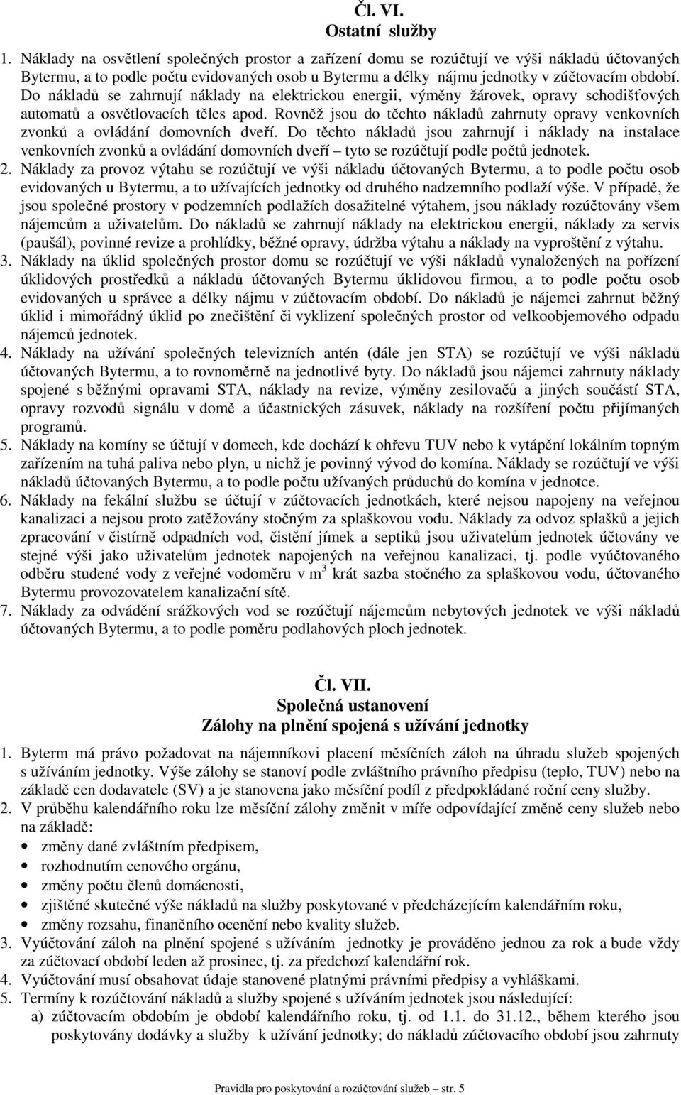 Do nákladů se zahrnují náklady na elektrickou energii, výměny žárovek, opravy schodišťových automatů a osvětlovacích těles apod.