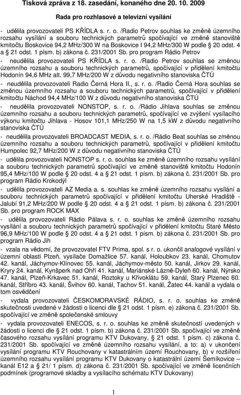 4 a 21 odst. 1 písm. b) zákona č. 231/2001 Sb. pro program Rádio Petrov - neudělila provozovateli PS KŘÍDLA s. r. o. /Radio Petrov souhlas se změnou územního rozsahu a souboru technických parametrů, spočívající v přidělení kmitočtu Hodonín 94,6 MHz alt.