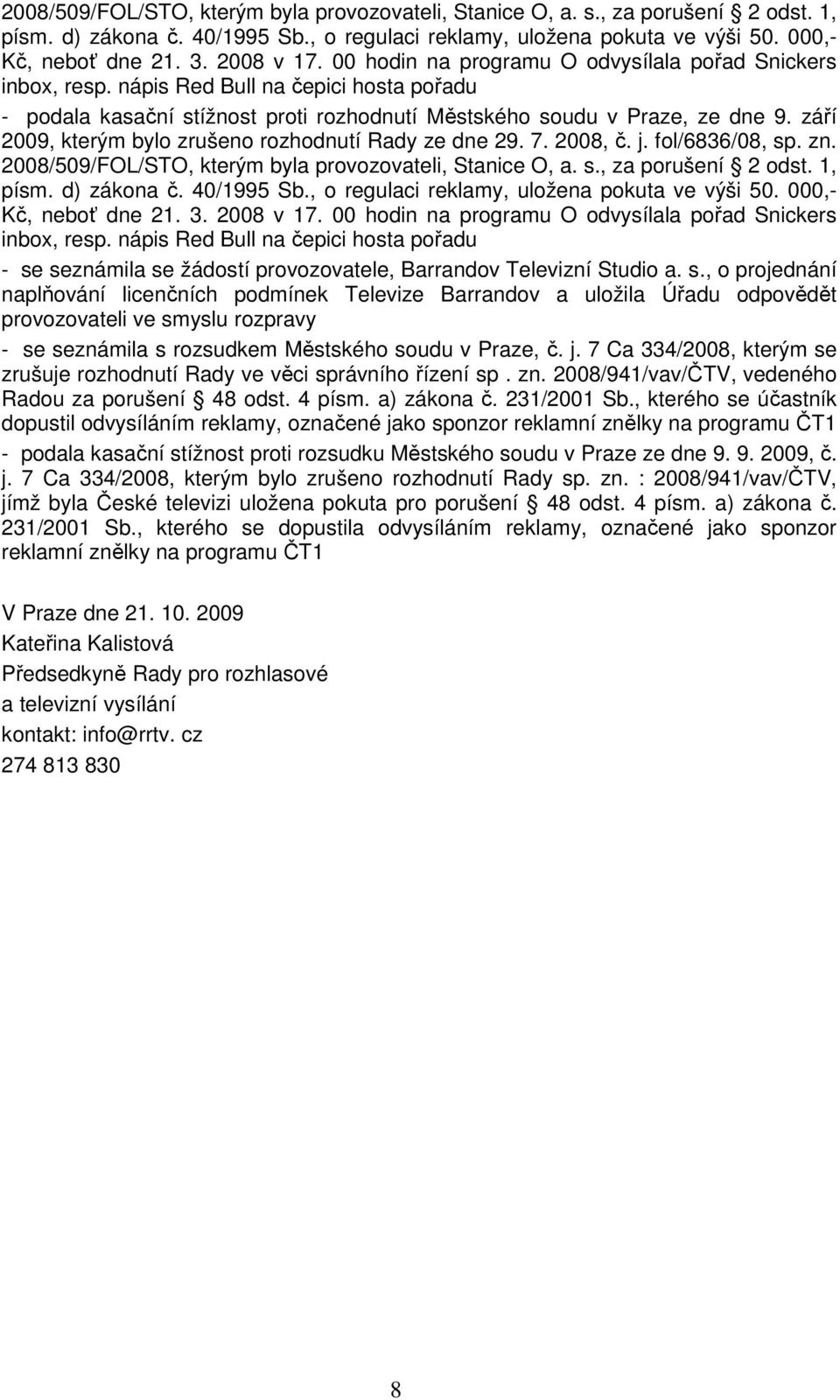 září 2009, kterým bylo zrušeno rozhodnutí Rady ze dne 29. 7. 2008, č. j. fol/6836/08, sp. zn.  2008 v 17. 00 hodin na programu O odvysílala pořad Snickers inbox, resp.