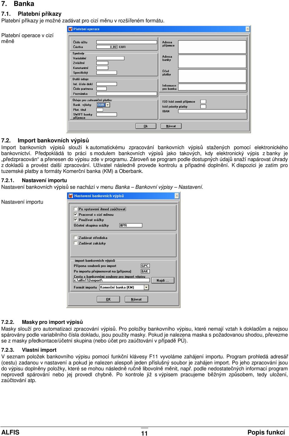 Předpokládá to práci s modulem bankovních výpisů jako takových, kdy elektronický výpis z banky je předzpracován a přenesen do výpisu zde v programu.
