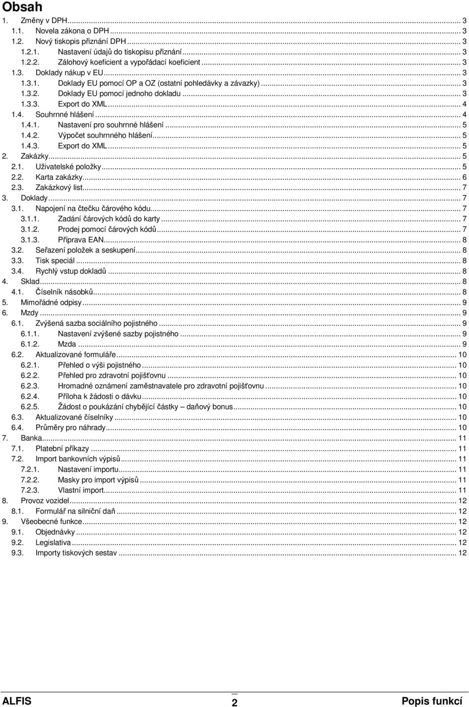 .. 5 1.4.2. Výpočet souhrnného hlášení... 5 1.4.3. Export do XML... 5 2. Zakázky... 5 2.1. Uživatelské položky... 5 2.2. Karta zakázky... 6 2.3. Zakázkový list... 7 3. Doklady... 7 3.1. Napojení na čtečku čárového kódu.