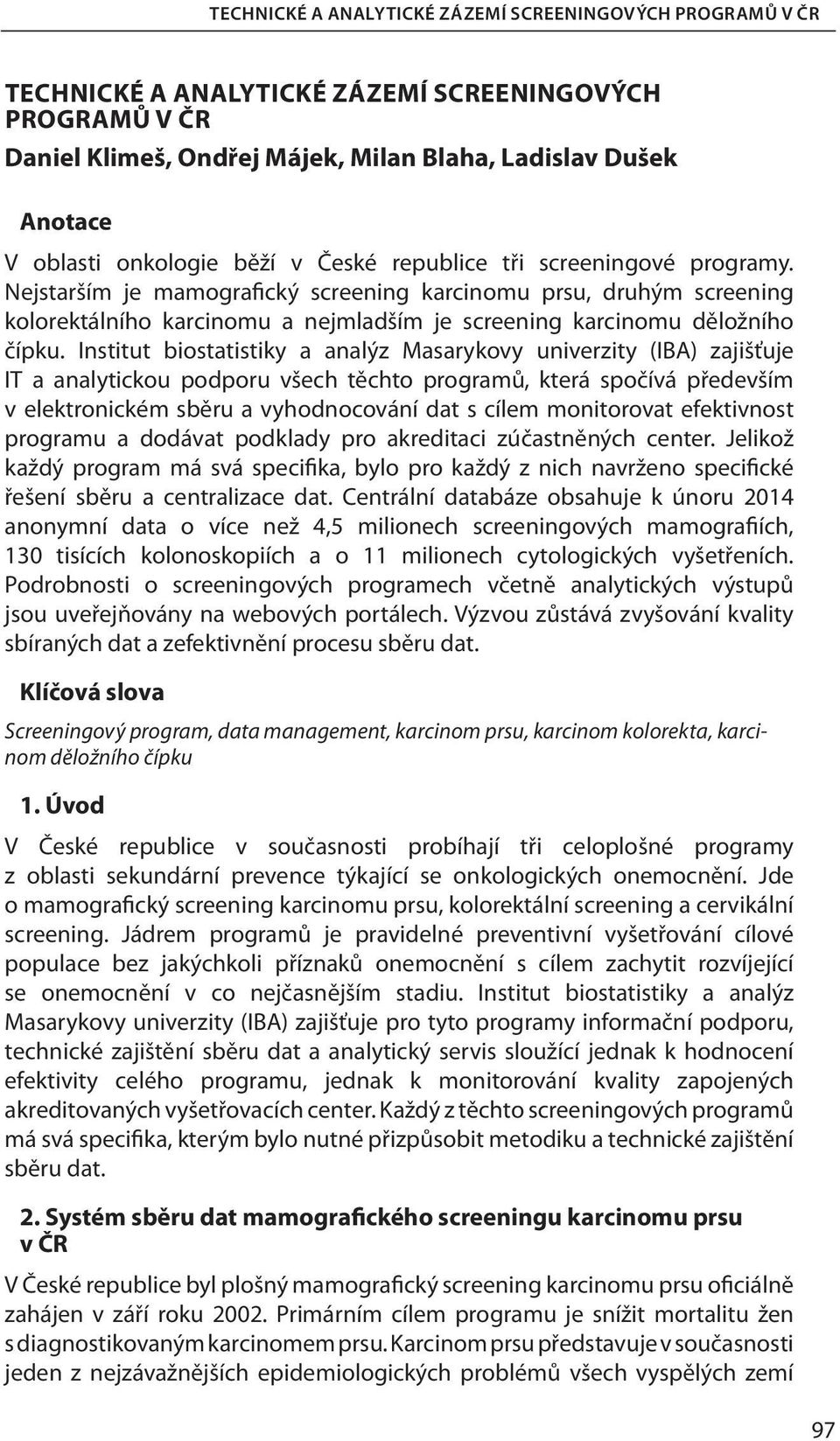 Institut biostatistiky a analýz Masarykovy univerzity (IBA) zajišťuje IT a analytickou podporu všech těchto programů, která spočívá především v elektronickém sběru a vyhodnocování dat s cílem