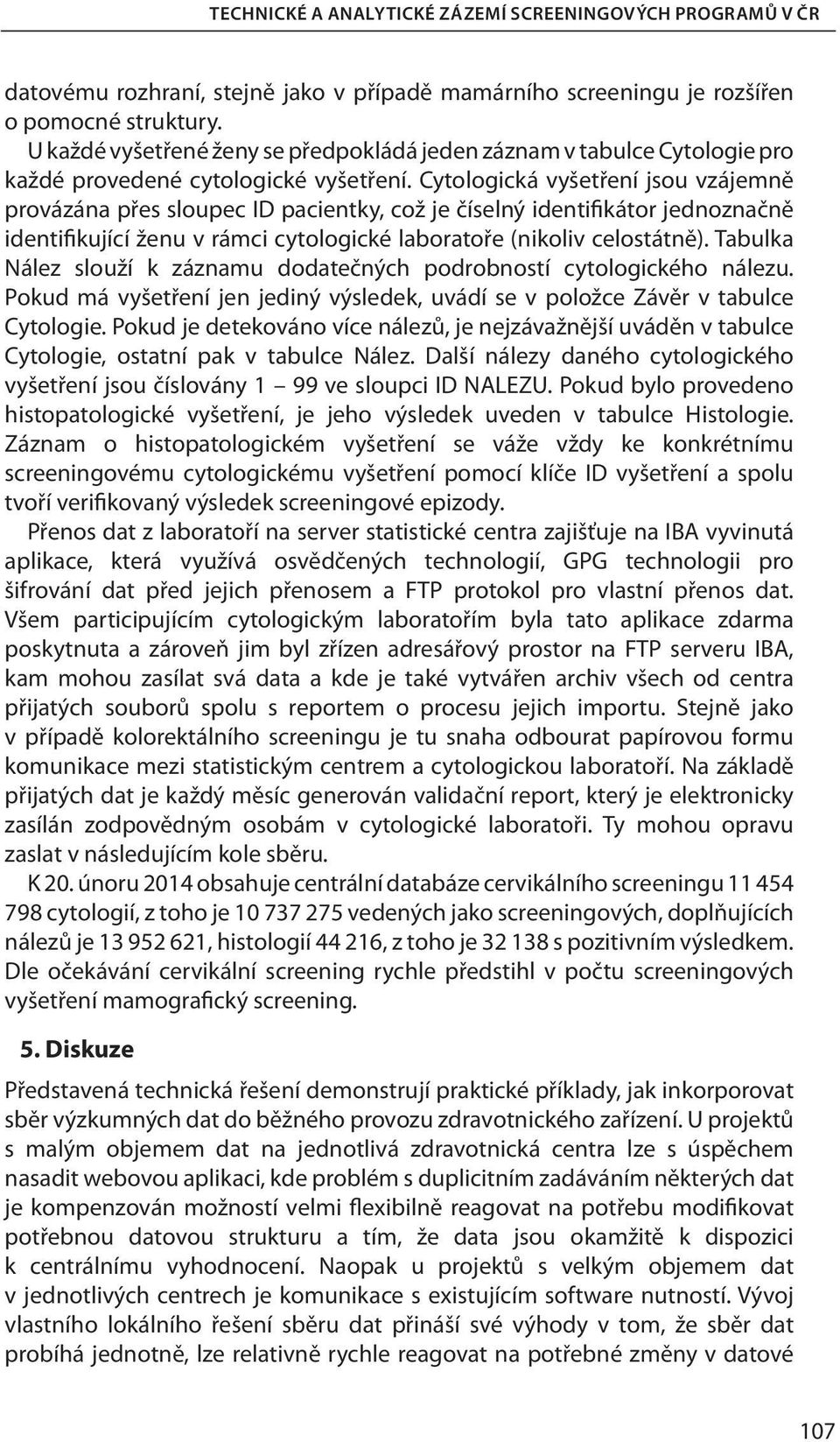 Cytologická vyšetření jsou vzájemně provázána přes sloupec ID pacientky, což je číselný identifikátor jednoznačně identifikující ženu v rámci cytologické laboratoře (nikoliv celostátně).