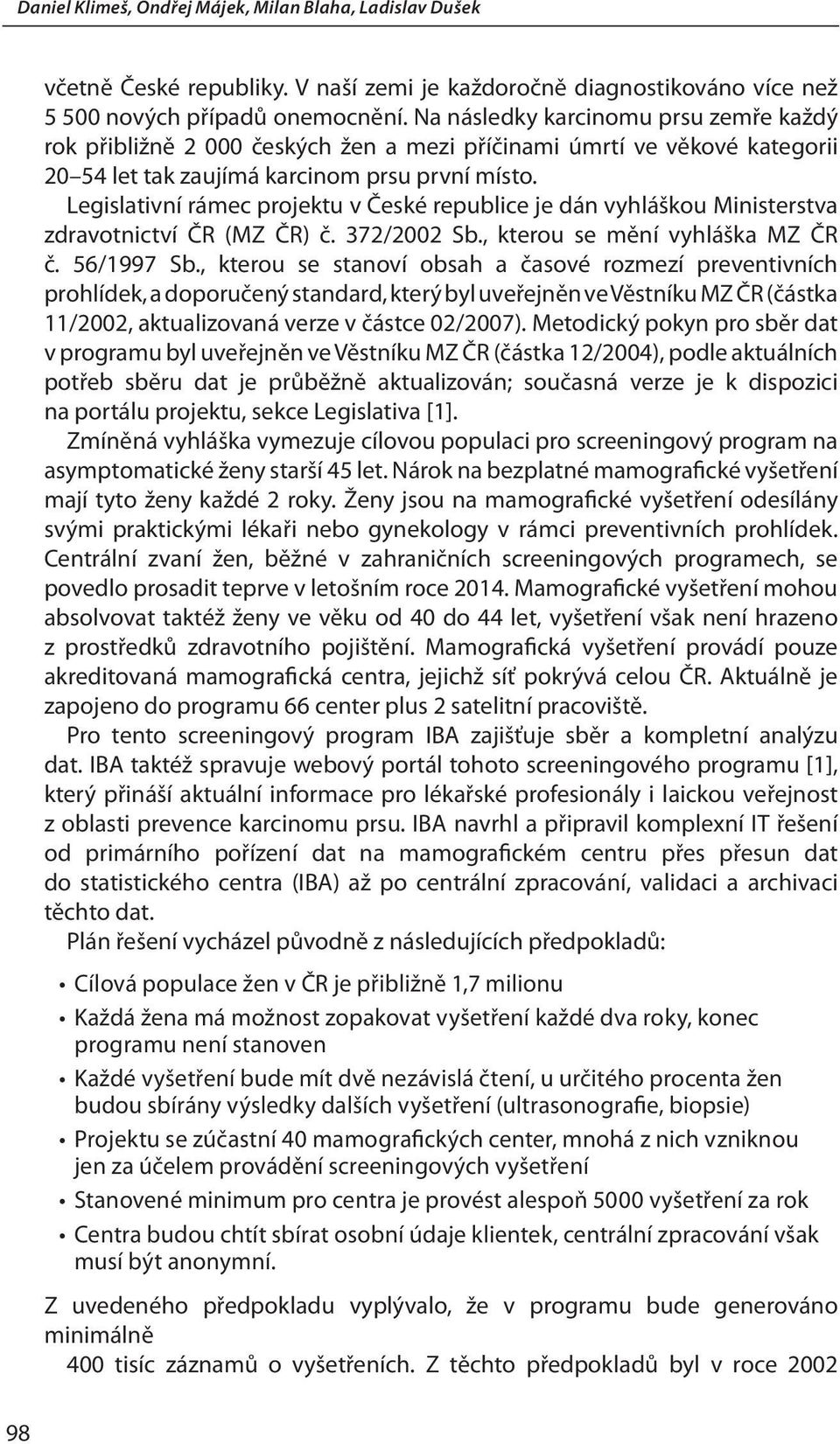 Legislativní rámec projektu v České republice je dán vyhláškou Ministerstva zdravotnictví ČR (MZ ČR) č. 372/2002 Sb., kterou se mění vyhláška MZ ČR č. 56/1997 Sb.